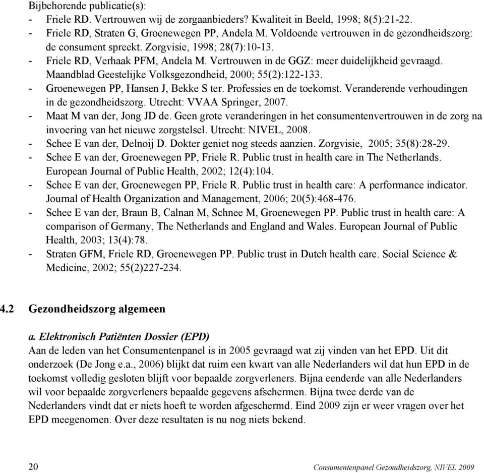 Maandblad Geestelijke Volksgezondheid, 2000; 55(2):122-133. - Groenewegen PP, Hansen J, Bekke S ter. Professies en de toekomst. Veranderende verhoudingen in de gezondheidszorg.