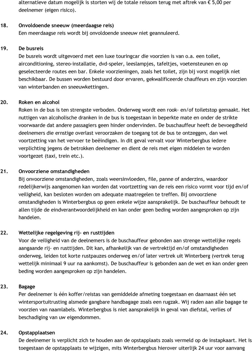 Enkele voorzieningen, zoals het toilet, zijn bij vorst mogelijk niet beschikbaar.