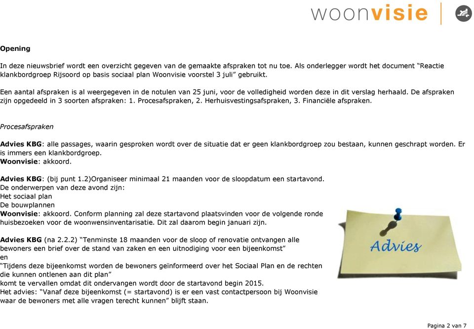 Een aantal afspraken is al weergegeven in de notulen van 25 juni, voor de volledigheid worden deze in dit verslag herhaald. De afspraken zijn opgedeeld in 3 soorten afspraken: 1. Procesafspraken, 2.