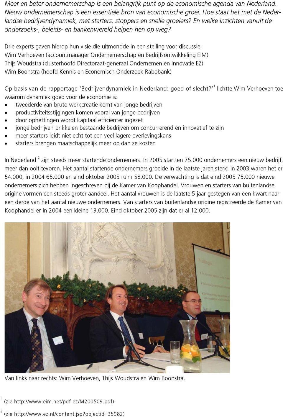 Drie experts gaven hierop hun visie die uitmondde in een stelling voor discussie: Wim Verhoeven (accountmanager Ondernemerschap en Bedrijfsontwikkeling EIM) Thijs Woudstra (clusterhoofd
