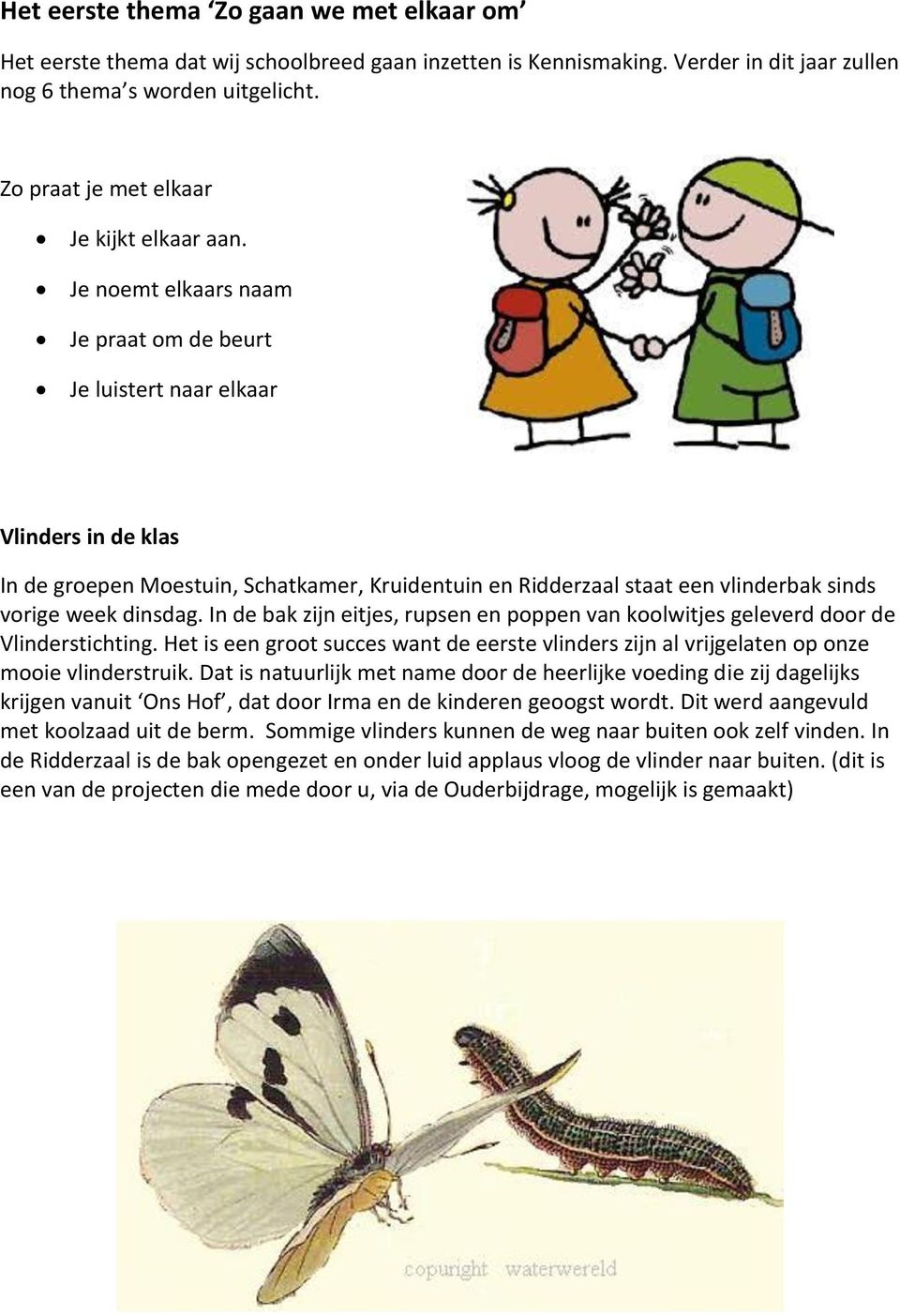 Je noemt elkaars naam Je praat om de beurt Je luistert naar elkaar Vlinders in de klas In de groepen Moestuin, Schatkamer, Kruidentuin en Ridderzaal staat een vlinderbak sinds vorige week dinsdag.