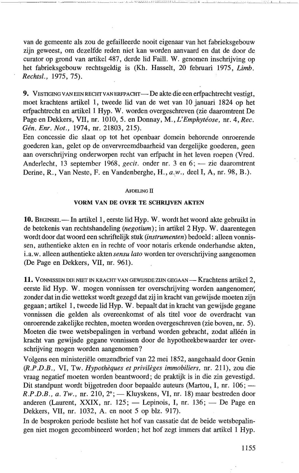 VESTIGING VANEENRECHTVANERFPACHT- De akte die een erfpachtrecht vestigt, moet krachtens artikel 1, tweede lid van de wet van 10 januari 1824 op het erfpachtrecht en artikel1 Hyp. W.