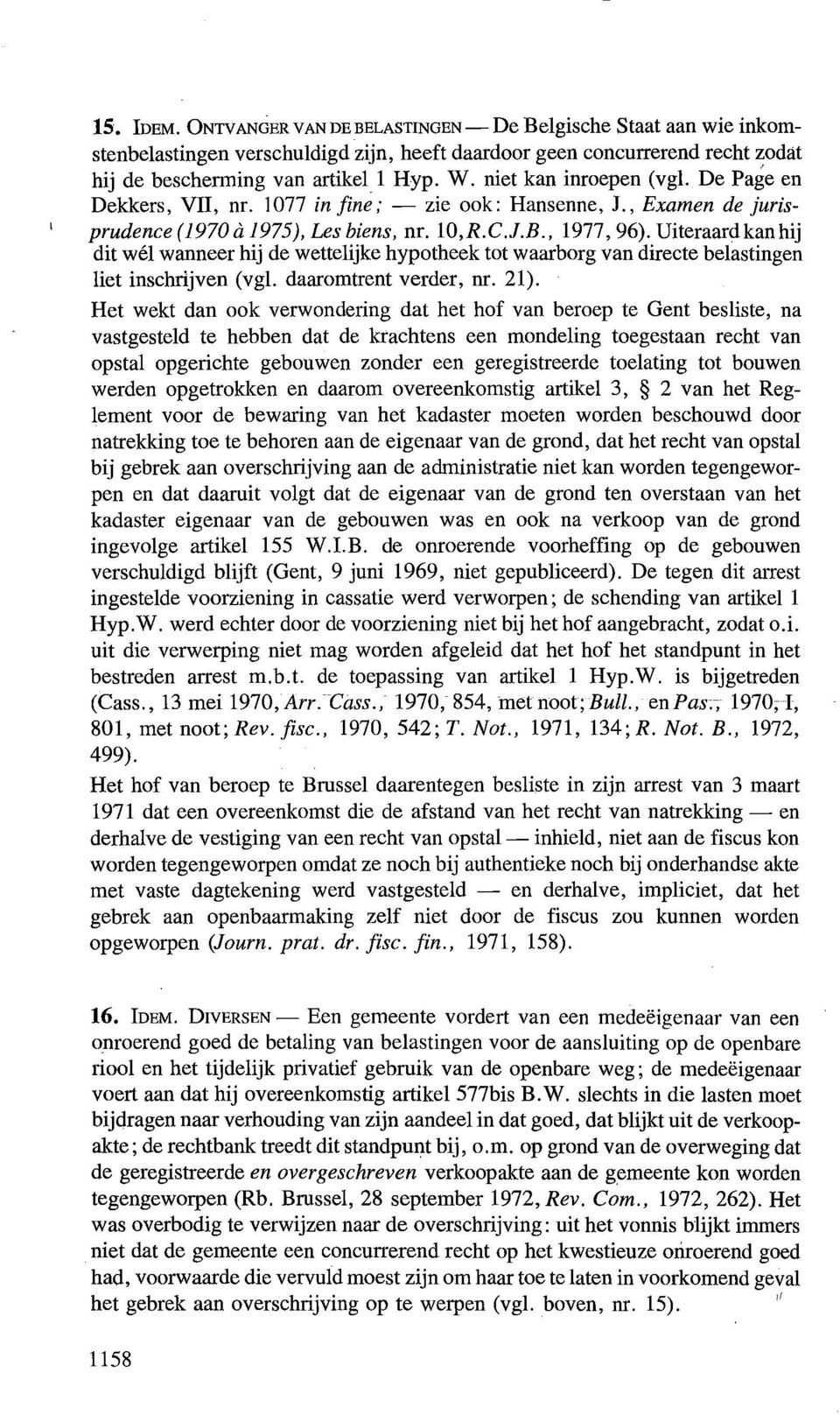 Uiteraardkanhij dit wel wanneer hij de wettelijke hypotheek tot waarborg van directe belastingen liet inschrijven (vgl. daaromtrent verder, nr. 21).