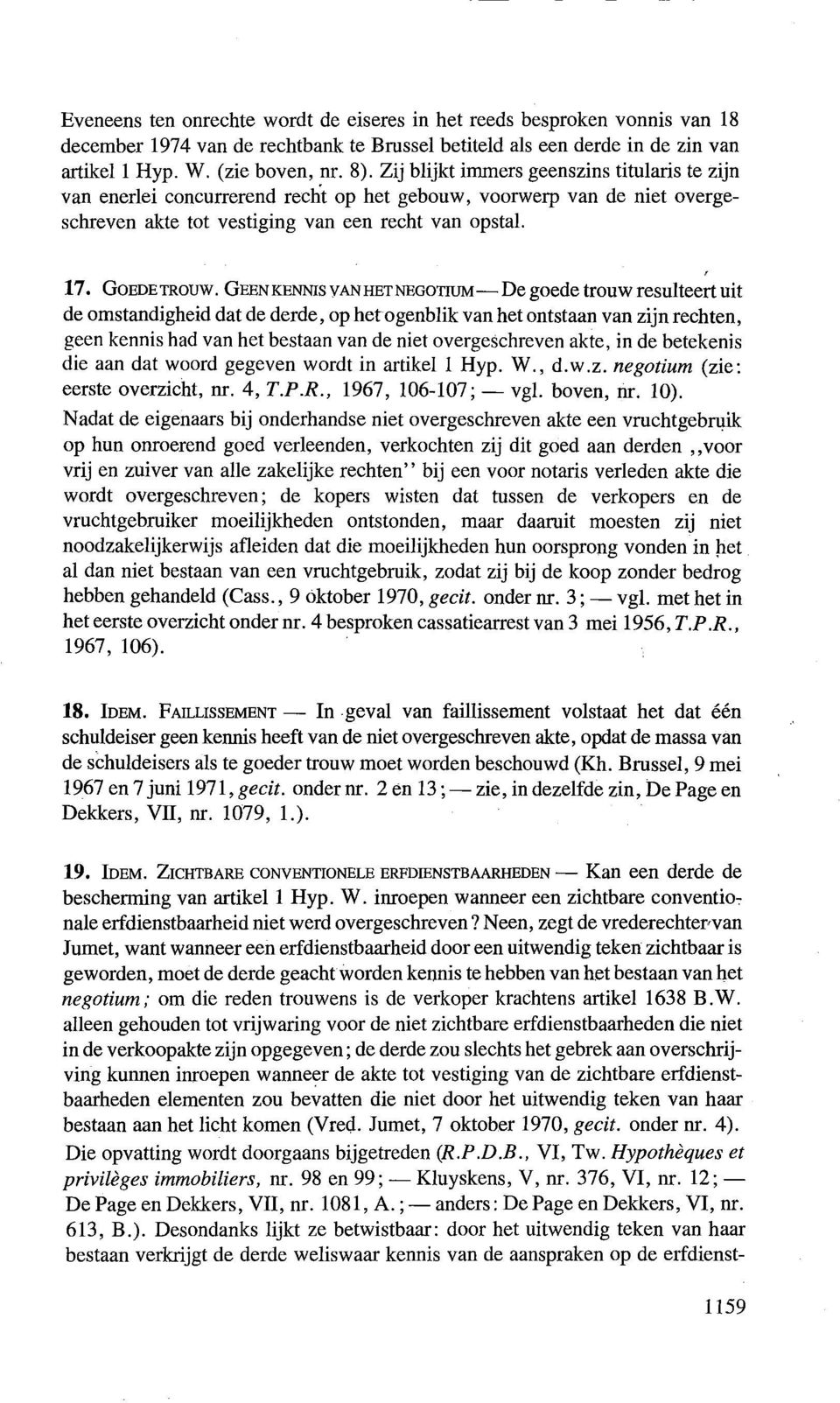 GEEN KENNIS V ANHET NEGOTIUM- De goede trouw resulteert uit de omstandigheid dat de derde, op het ogenb1ik van het ontstaan van zijn rechten, geen kennis had van het bestaan van de niet