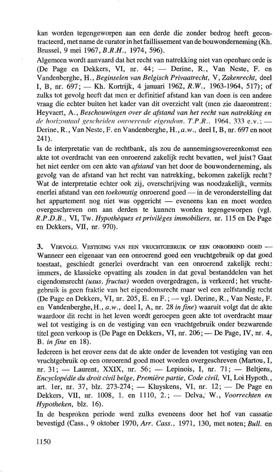 , Beginselen van Belgisch Privaatrecht, V, Zakenrecht, deel I, B, nr. 697;- Kh. Kortrijk, 4 januari 1962, R.W.