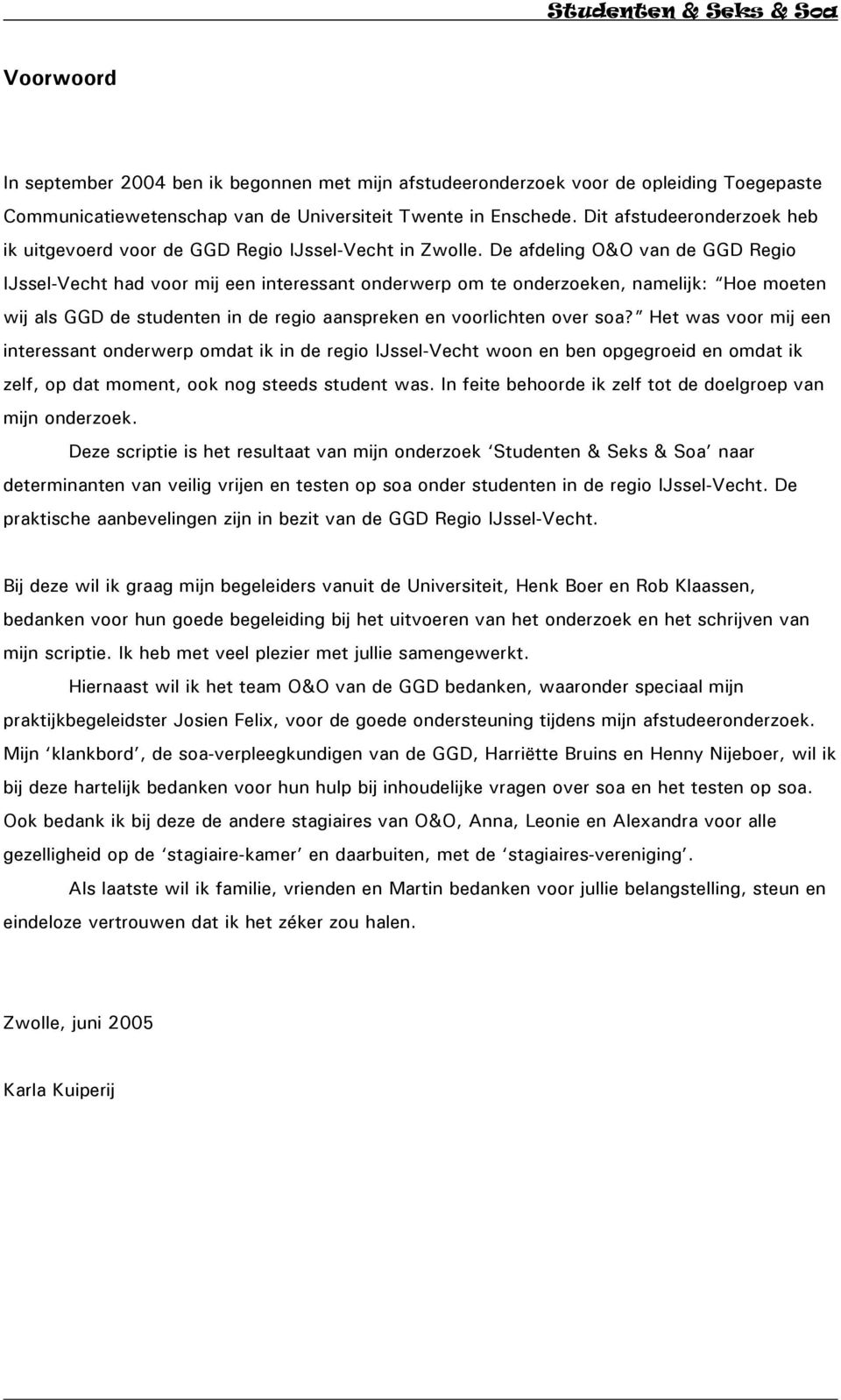 De afdeling O&O van de GGD Regio IJssel-Vecht had voor mij een interessant onderwerp om te onderzoeken, namelijk: Hoe moeten wij als GGD de studenten in de regio aanspreken en voorlichten over soa?