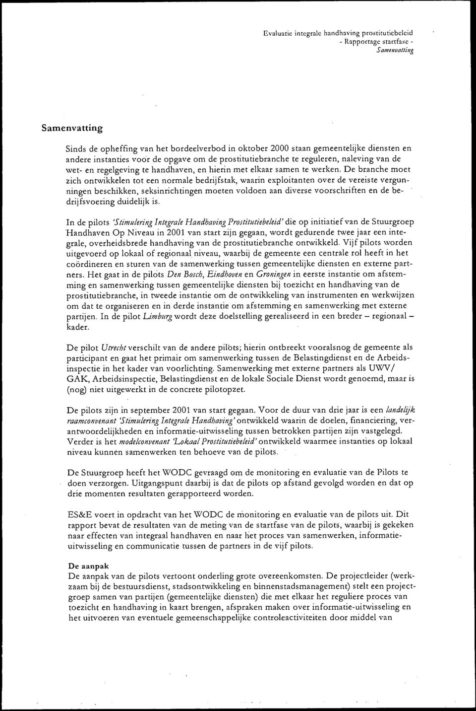 De branche moet zich ontwikkelen tot een normale bedrijfstak, waarin exploitanten over de vereiste vergunningen beschikken, seksinrichtingen moeten voldoen aan diverse voorschriften en de bedrij