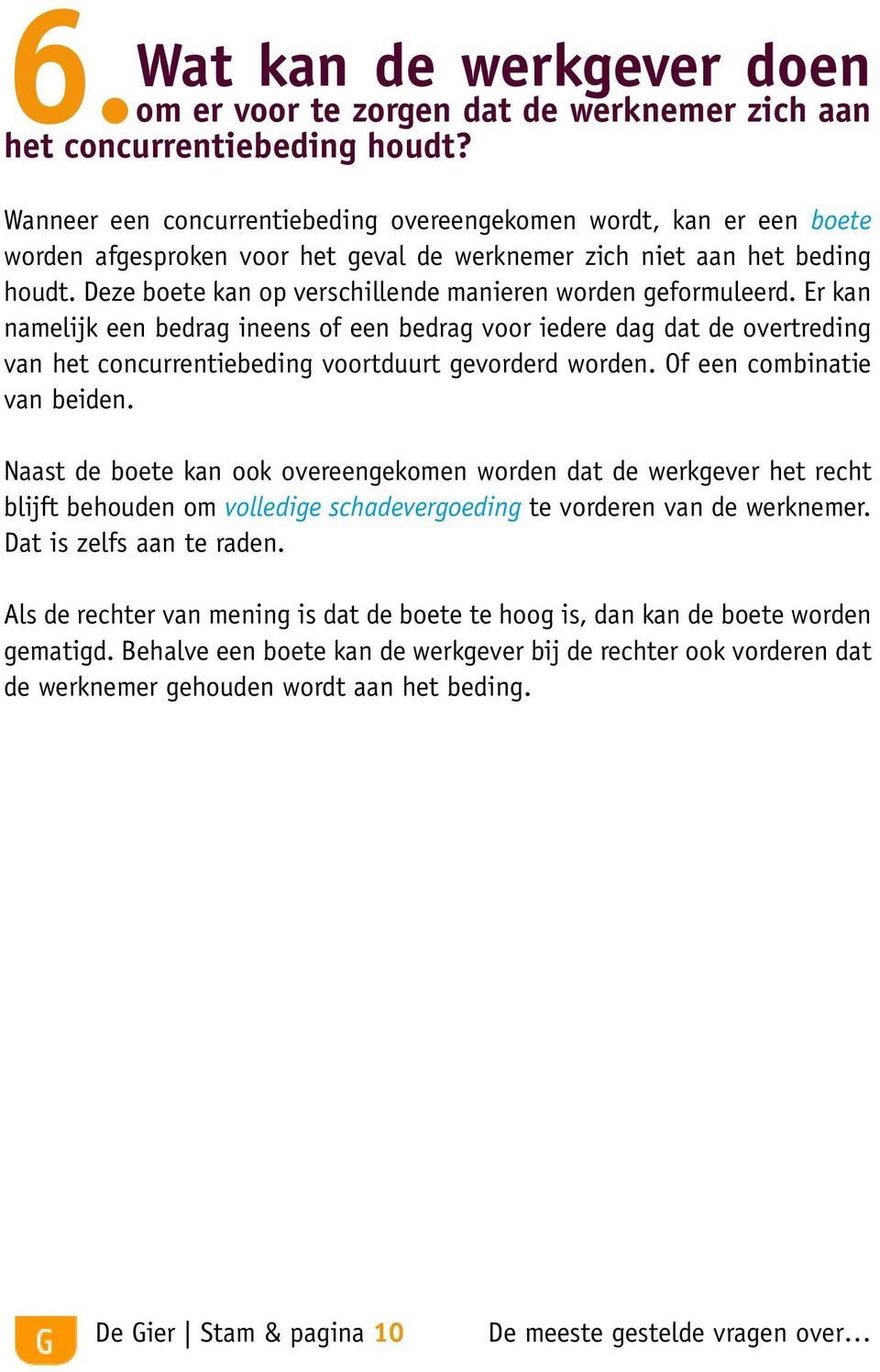 Deze boete kan op verschillende manieren worden geformuleerd. Er kan namelijk een bedrag ineens of een bedrag voor iedere dag dat de overtreding van het concurrentiebeding voortduurt gevorderd worden.