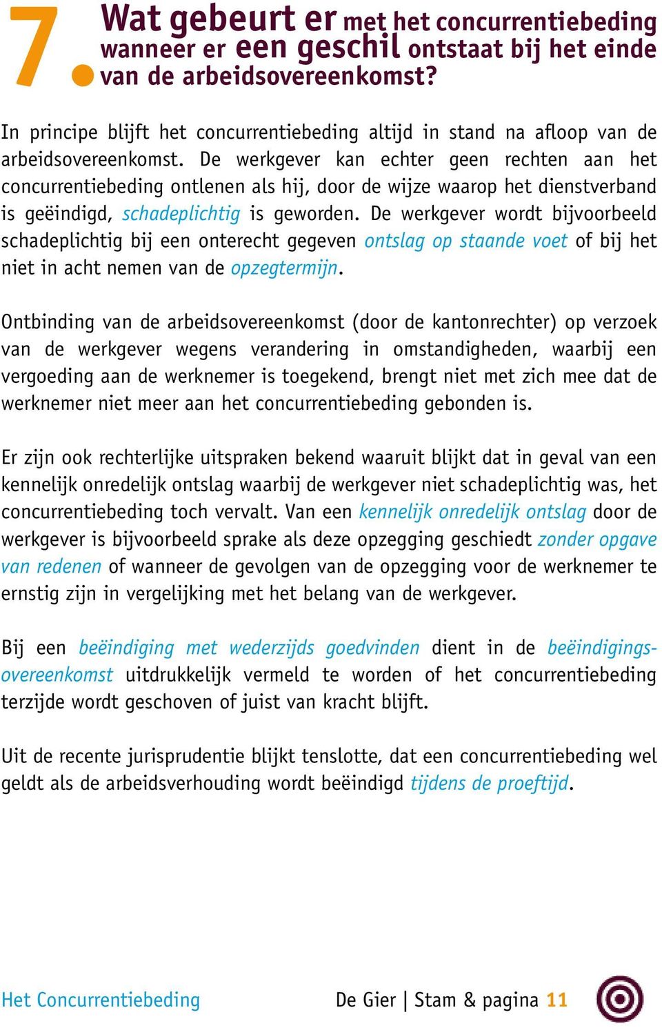 De werkgever kan echter geen rechten aan het concurrentiebeding ontlenen als hij, door de wijze waarop het dienstverband is geëindigd, schadeplichtig is geworden.