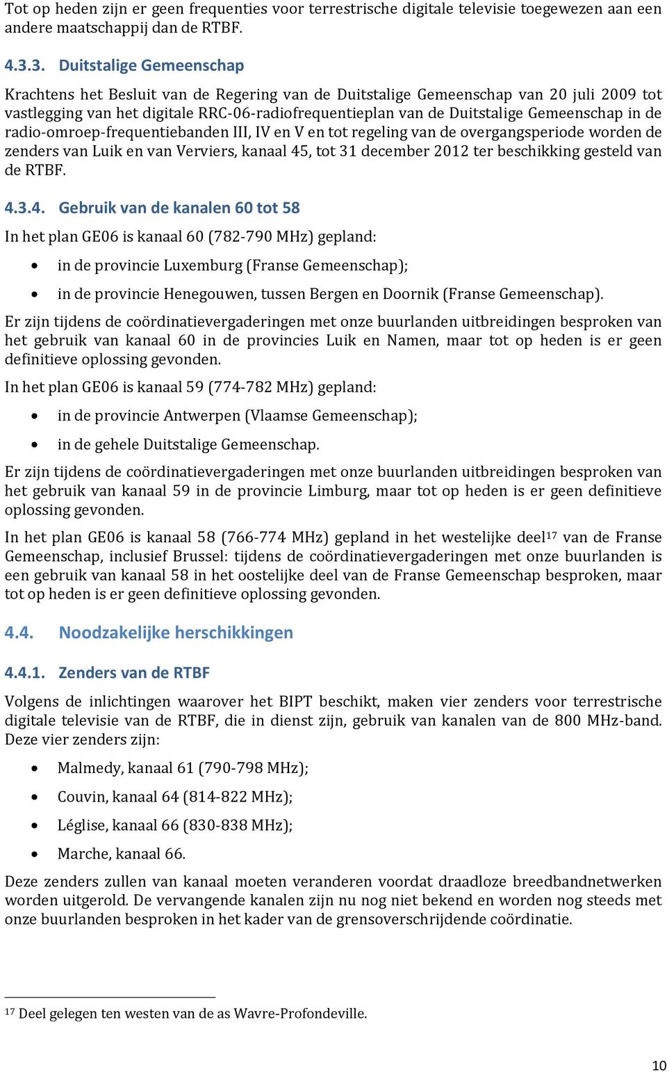 Gemeenschap in de radio-omroep-frequentiebanden III, IV en V en tot regeling van de overgangsperiode worden de zenders van Luik en van Verviers, kanaal 45, tot 31 december 2012 ter beschikking