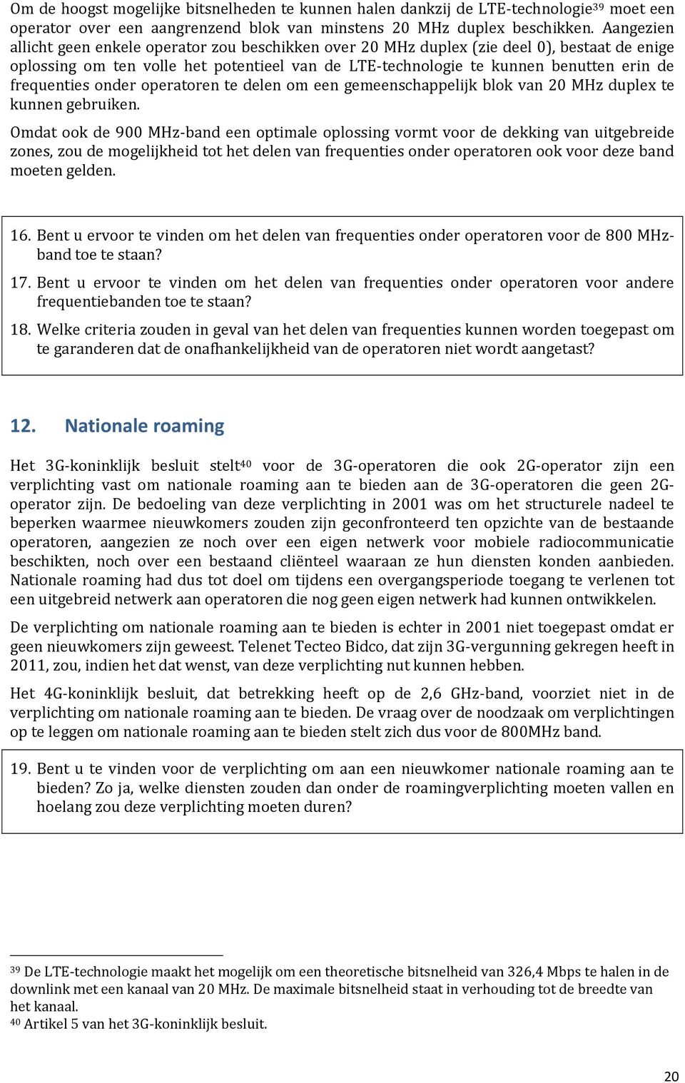 frequenties onder operatoren te delen om een gemeenschappelijk blok van 20 MHz duplex te kunnen gebruiken.