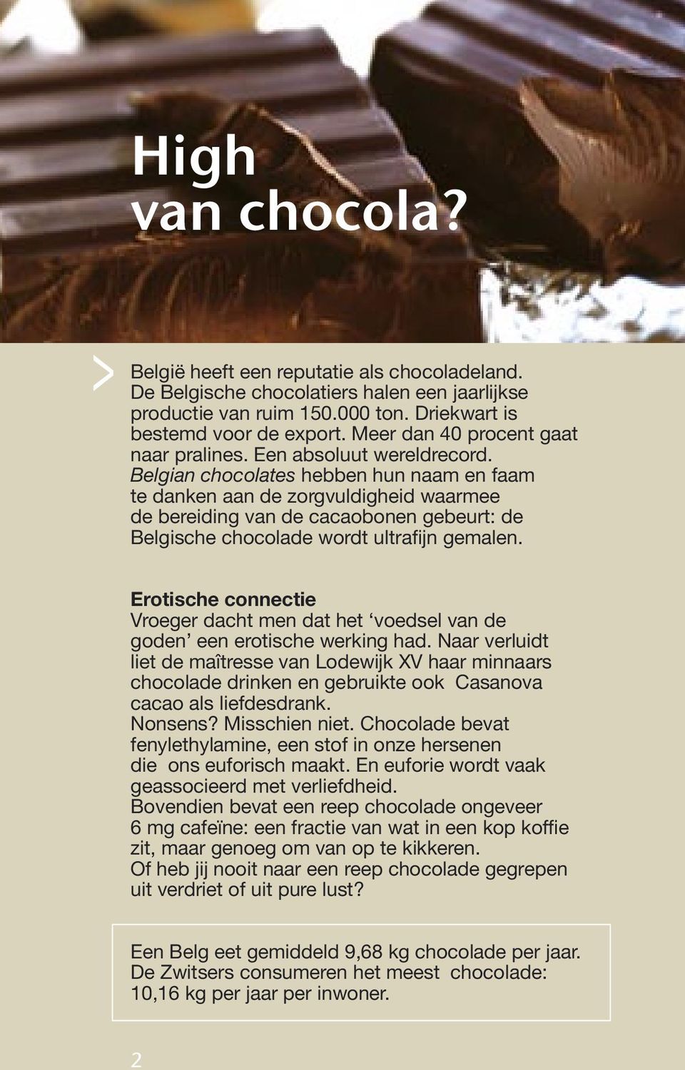 Belgian chocolates hebben hun naam en faam te danken aan de zorgvuldigheid waarmee de bereiding van de cacaobonen gebeurt: de Belgische chocolade wordt ultrafijn gemalen.