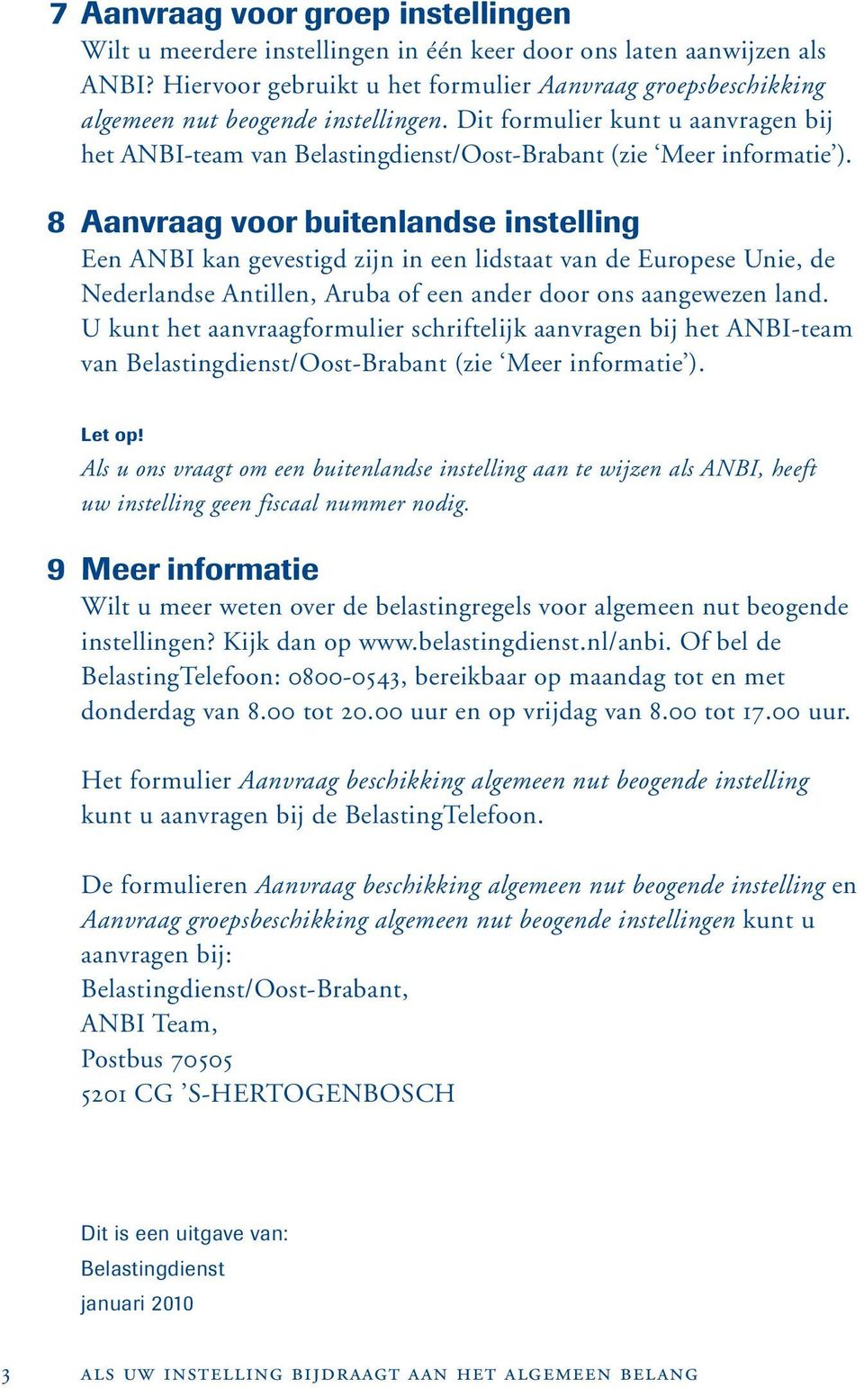Dit formulier kunt u aanvragen bij het ANBI-team van Belastingdienst/Oost-Brabant (zie Meer informatie ).