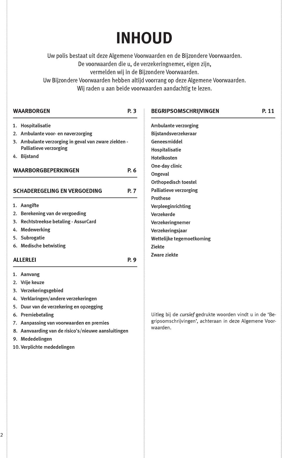 Ambulante voor- en naverzorging 3. Ambulante verzorging in geval van zware ziekten - Palliatieve verzorging 4. Bijstand WAARBORGBEPERKINGEN P. 6 SCHADEREGELING EN VERGOEDING P. 7 1. Aangifte 2.