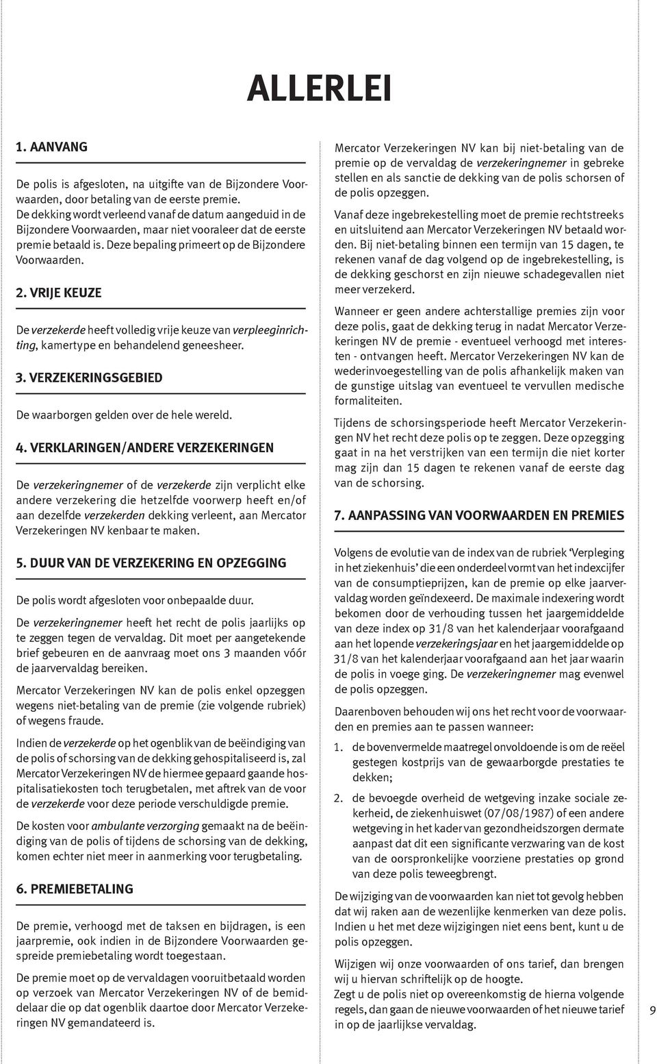 VRIJE KEUZE De verzekerde heeft volledig vrije keuze van verpleeginrichting, kamertype en behandelend geneesheer. 3. VERZEKERINGSGEBIED De waarborgen gelden over de hele wereld. 4.