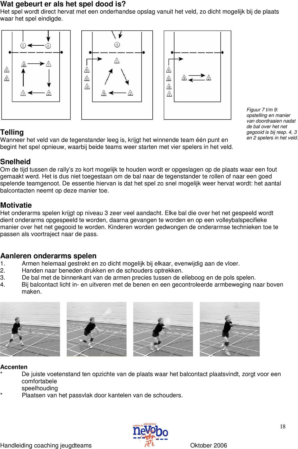 Figuur 7 t/m 9: opstelling en manier van doordraaien nadat de bal over het net gegooid is bij resp. 4, 3 en 2 spelers in het veld.