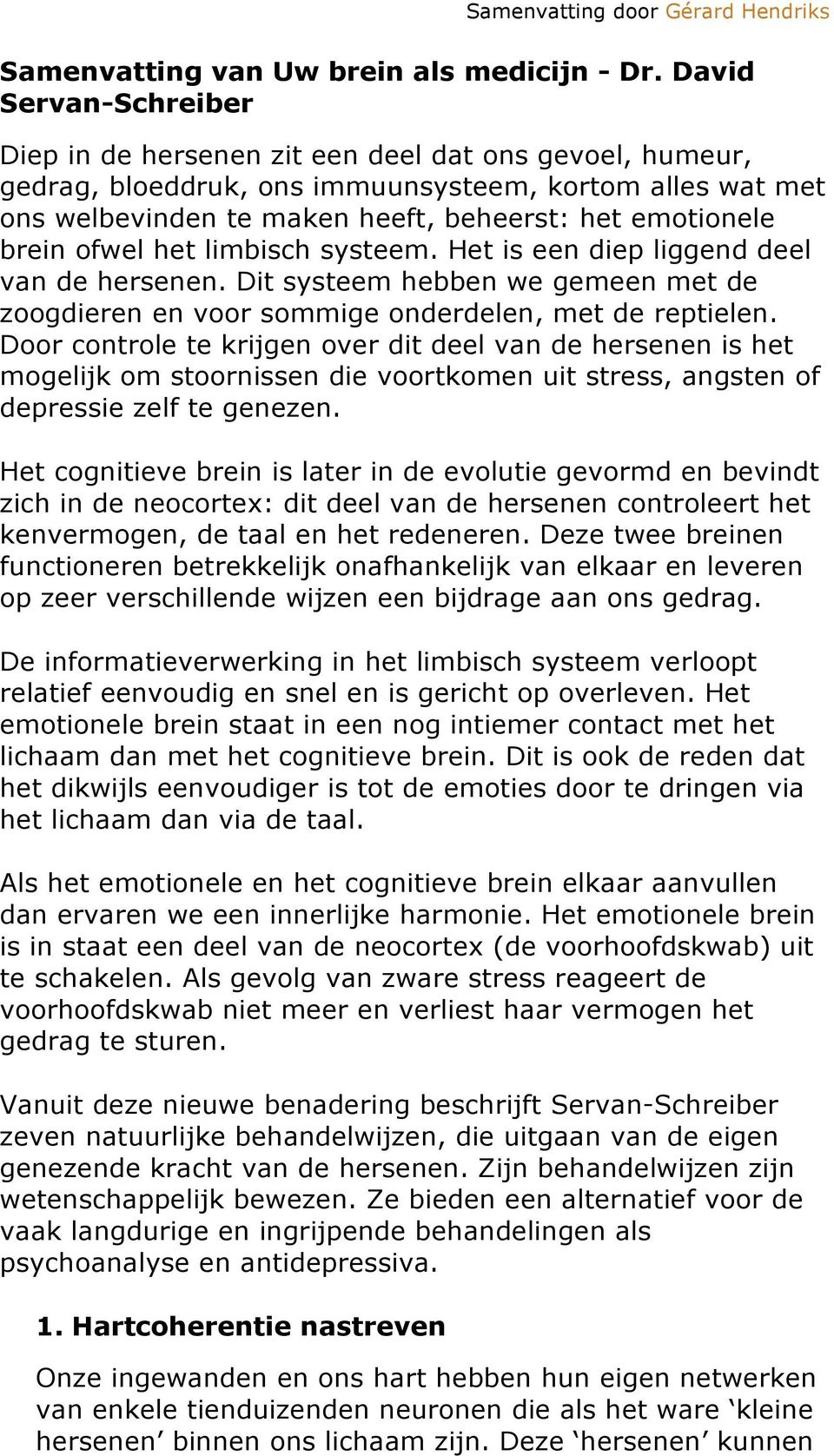 brein ofwel het limbisch systeem. Het is een diep liggend deel van de hersenen. Dit systeem hebben we gemeen met de zoogdieren en voor sommige onderdelen, met de reptielen.