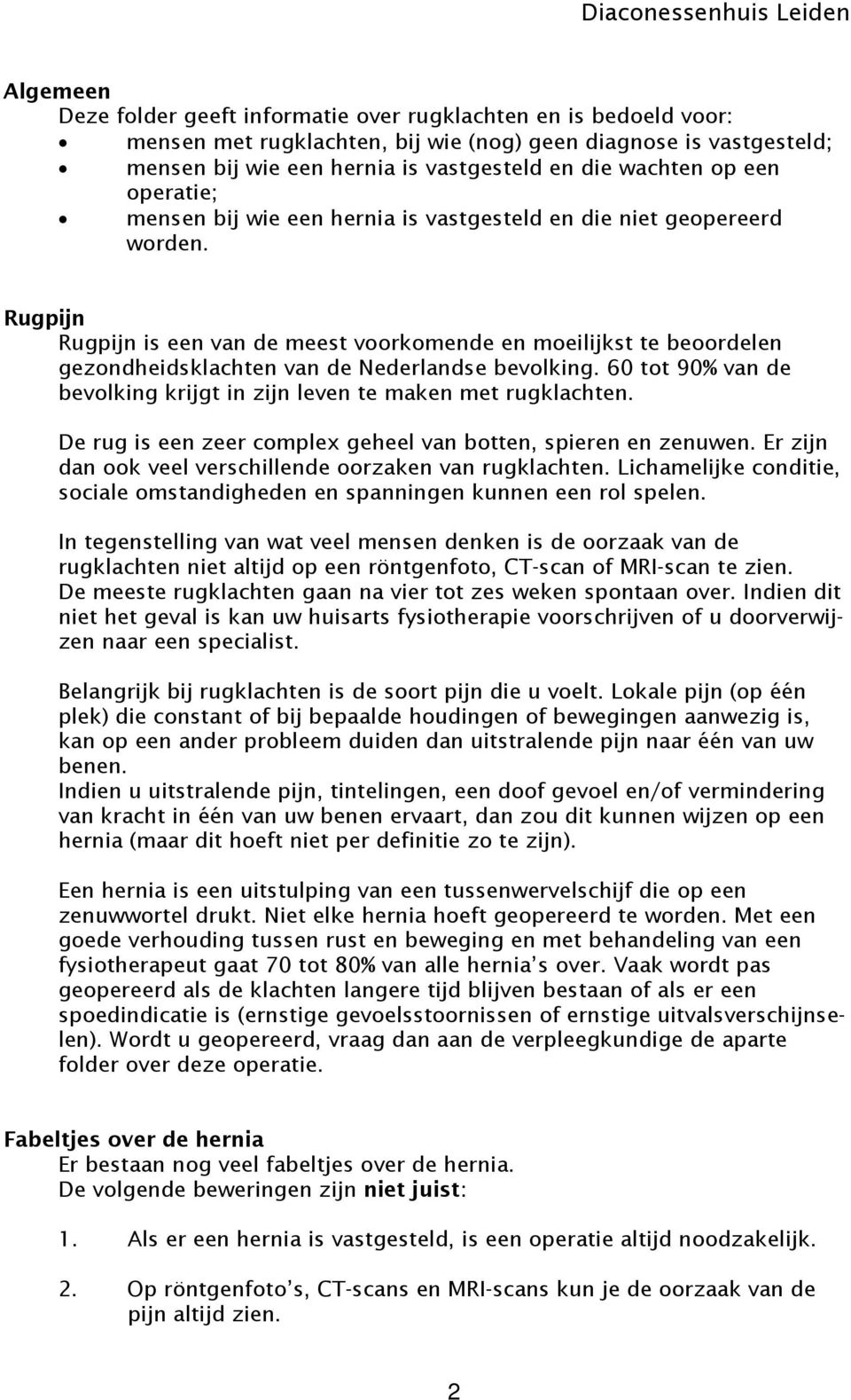 Rugpijn Rugpijn is een van de meest voorkomende en moeilijkst te beoordelen gezondheidsklachten van de Nederlandse bevolking. 60 tot 90% van de bevolking krijgt in zijn leven te maken met rugklachten.