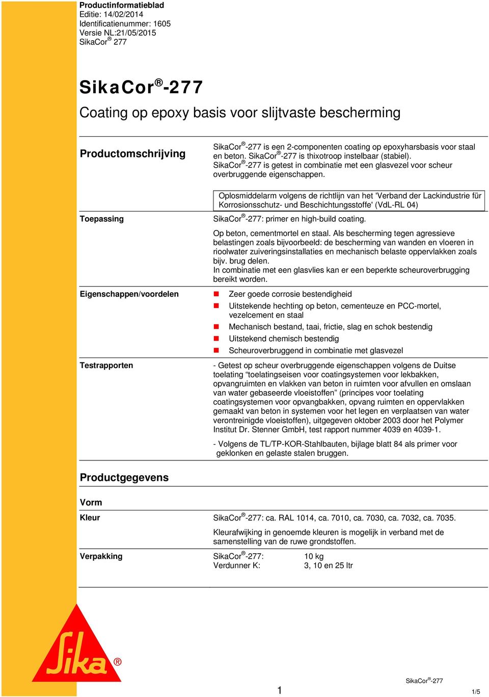 Oplosmiddelarm volgens de richtlijn van het 'Verband der Lackindustrie für Korrosionsschutz- und Beschichtungsstoffe' (VdL-RL 04) Toepassing : primer en high-build coating.