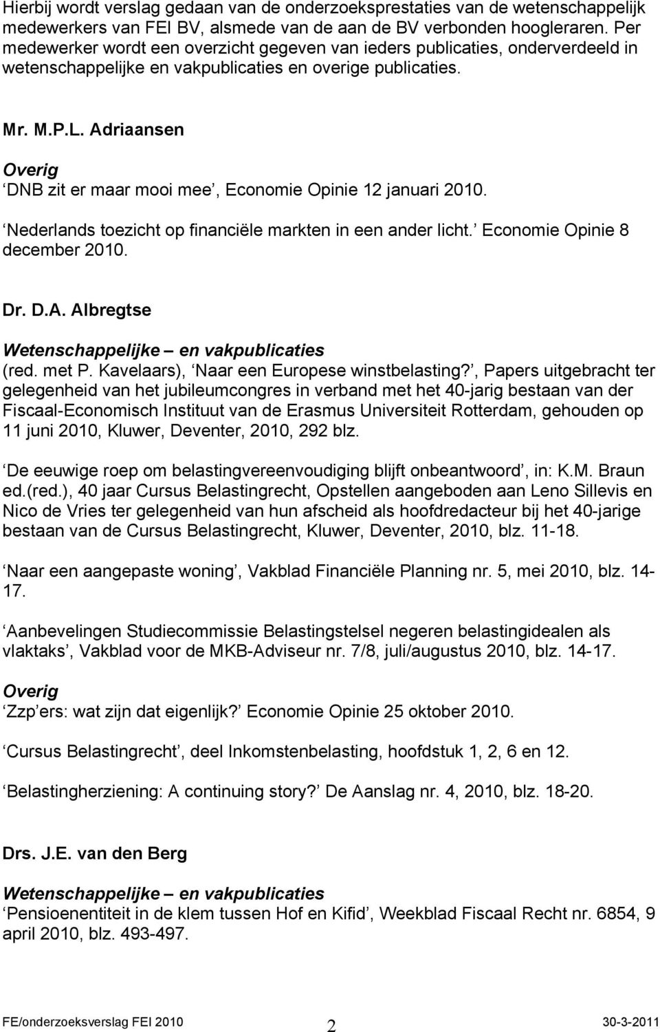 Adriaansen DNB zit er maar mooi mee, Economie Opinie 12 januari 2010. Nederlands toezicht op financiële markten in een ander licht. Economie Opinie 8 december 2010. Dr. D.A. Albregtse (red. met P.