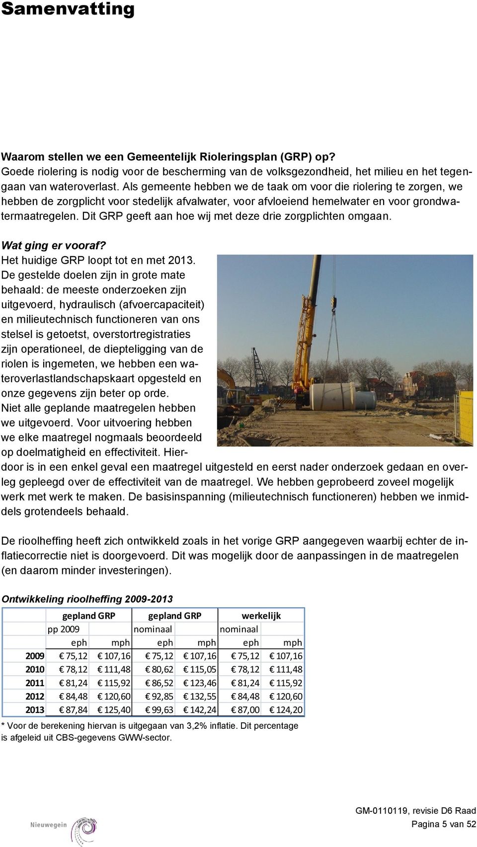 Dit GRP geeft aan hoe wij met deze drie zorgplichten omgaan. Wat ging er vooraf? Het huidige GRP loopt tot en met 2013.