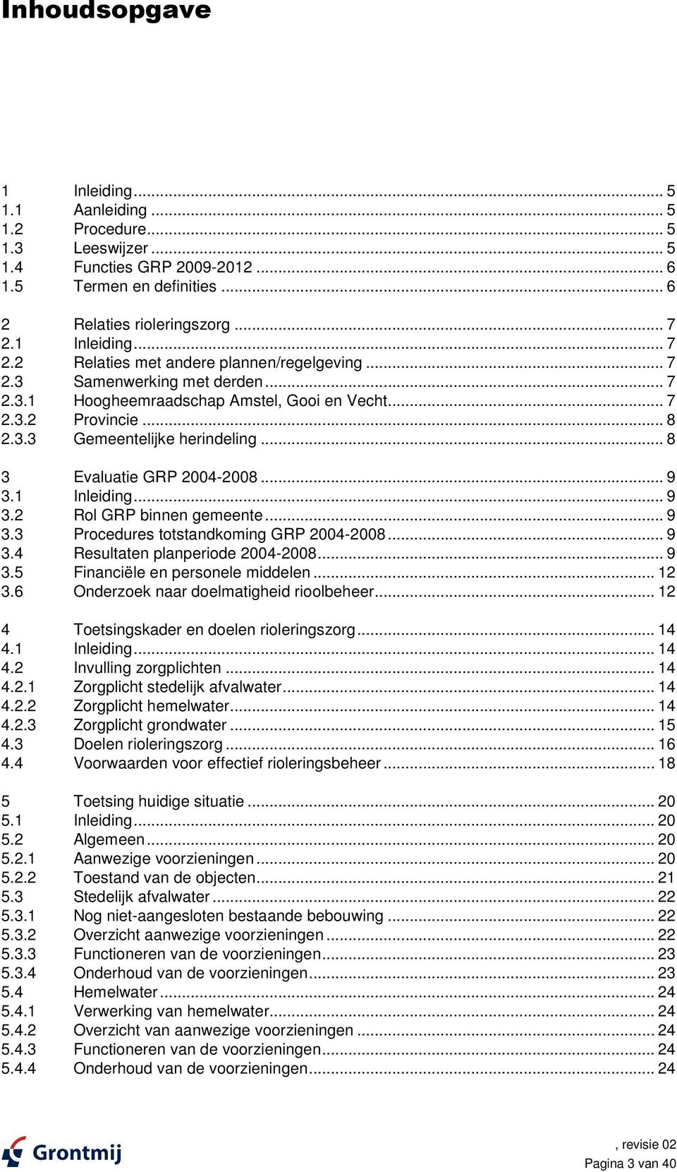 .. 8 3 Evaluatie GRP 2004-2008... 9 3.1 Inleiding... 9 3.2 Rol GRP binnen gemeente... 9 3.3 Procedures totstandkoming GRP 2004-2008... 9 3.4 Resultaten planperiode 2004-2008... 9 3.5 Financiële en personele middelen.