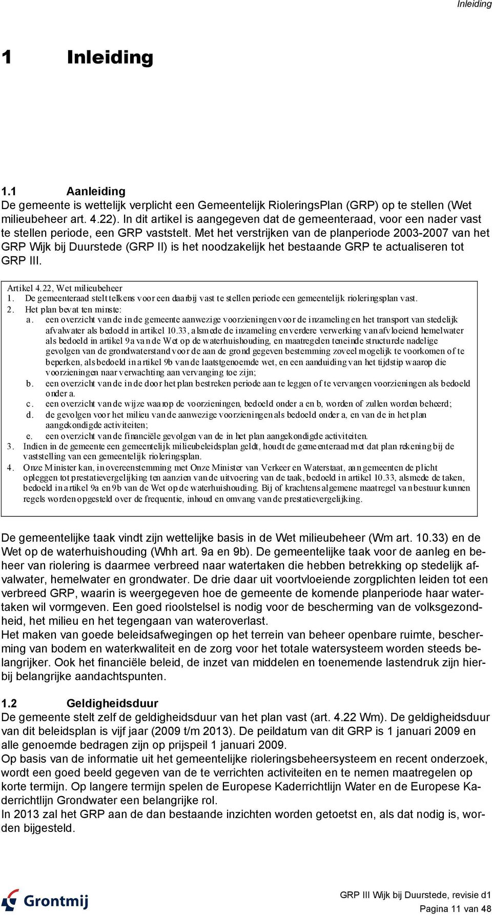 Met het verstrijken van de planperiode 2003-2007 van het GRP Wijk bij Duurstede (GRP II) is het noodzakelijk het bestaande GRP te actualiseren tot GRP III. Artikel 4.22, Wet milieubeheer 1.