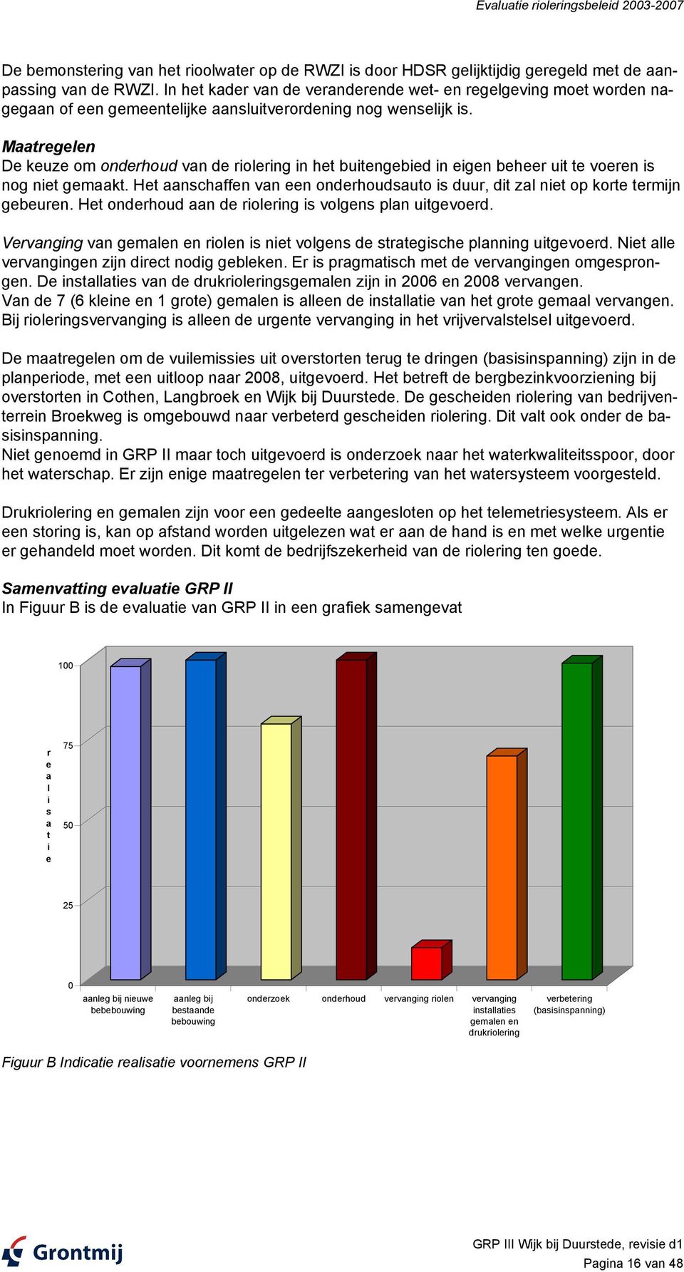 Maatregelen De keuze om onderhoud van de riolering in het buitengebied in eigen beheer uit te voeren is nog niet gemaakt.