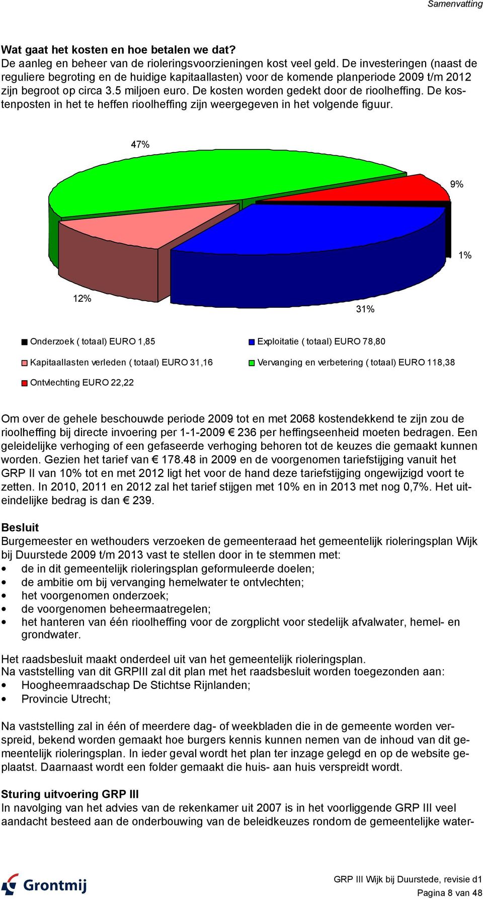 De kosten worden gedekt door de rioolheffing. De kostenposten in het te heffen rioolheffing zijn weergegeven in het volgende figuur.