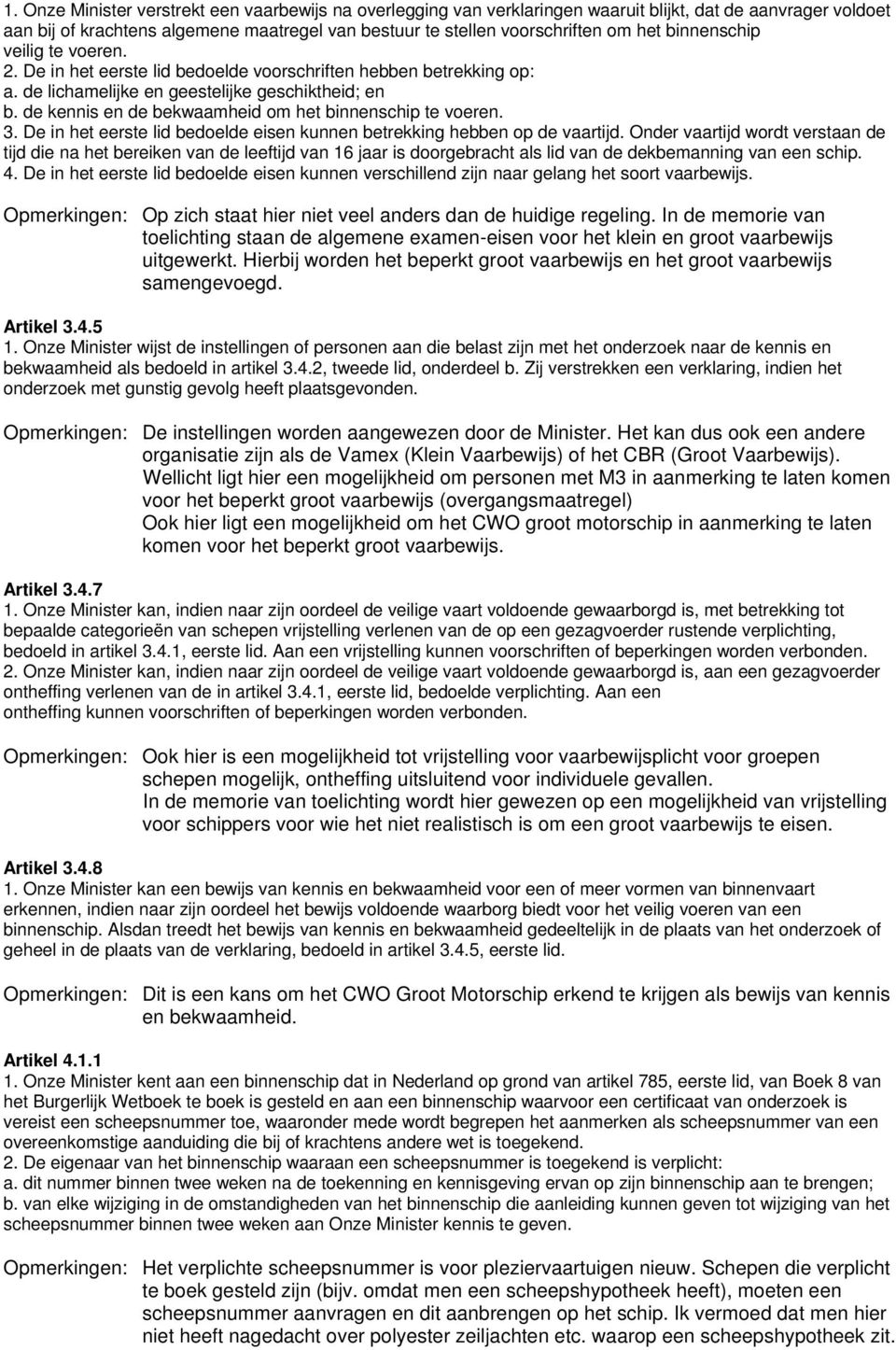 de kennis en de bekwaamheid om het binnenschip te voeren. 3. De in het eerste lid bedoelde eisen kunnen betrekking hebben op de vaartijd.