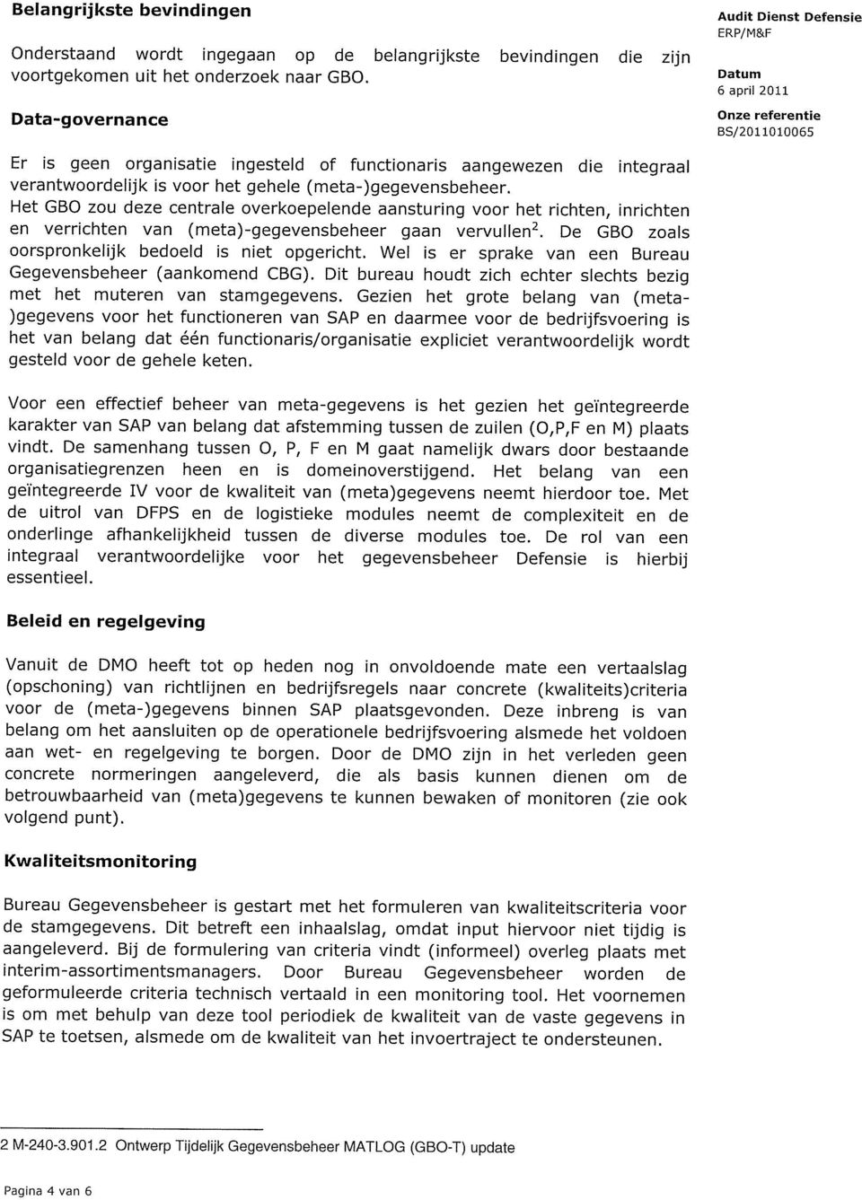 Het GBO zou deze centrale overkoepelende aansturing voor het richten, inrichten en verrichten van (meta)-gegevensbeheer gaan vervullen2. De GBO zoals oorspronkelijk bedoeld is niet opgericht.