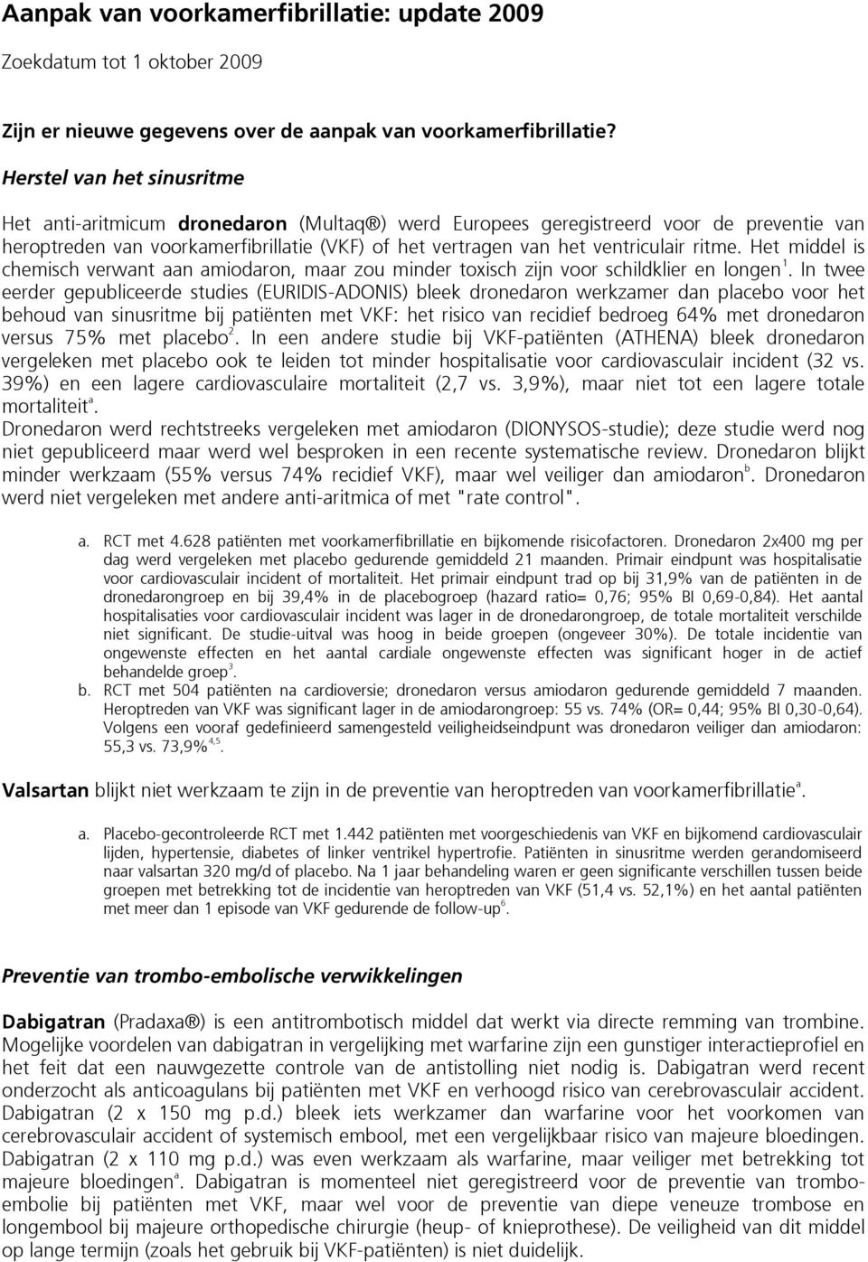 ritme. Het middel is chemisch verwant aan amiodaron, maar zou minder toxisch zijn voor schildklier en longen 1.