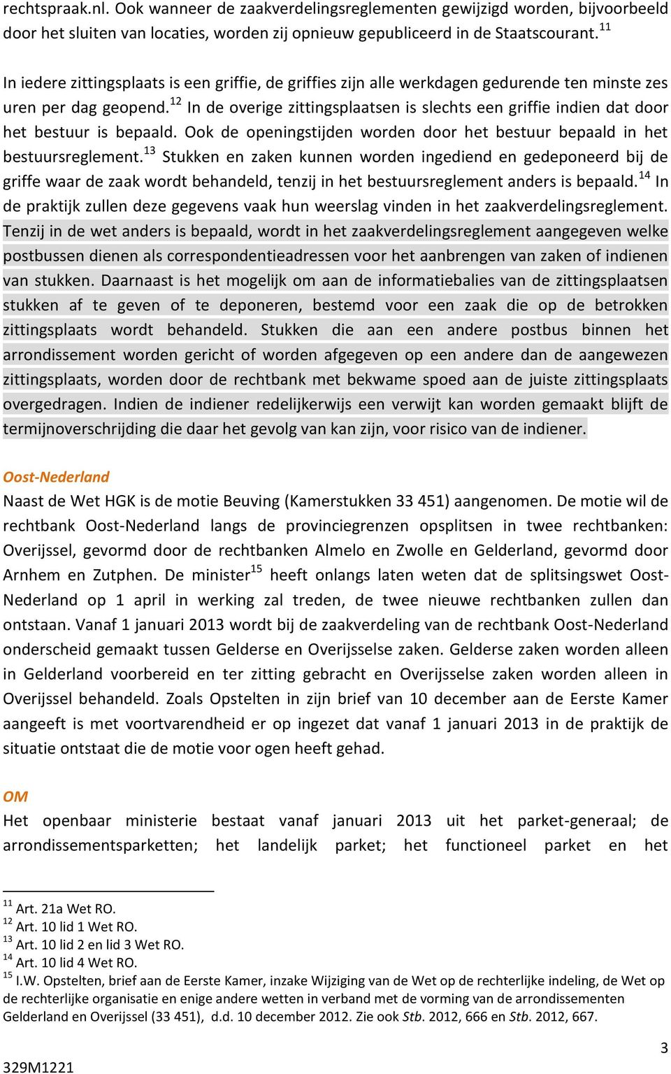 12 In de overige zittingsplaatsen is slechts een griffie indien dat door het bestuur is bepaald. Ook de openingstijden worden door het bestuur bepaald in het bestuursreglement.