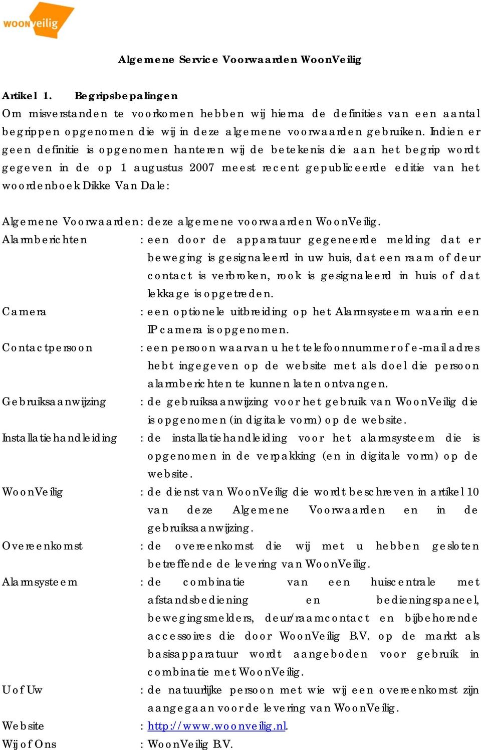 Indien er geen definitie is opgenomen hanteren wij de betekenis die aan het begrip wordt gegeven in de op 1 augustus 2007 meest recent gepubliceerde editie van het woordenboek Dikke Van Dale: