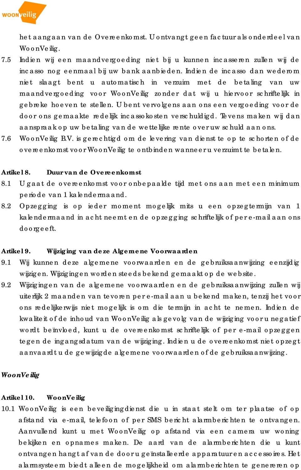 Indien de incasso dan wederom niet slaagt bent u automatisch in verzuim met de betaling van uw maandvergoeding voor WoonVeilig zonder dat wij u hiervoor schriftelijk in gebreke hoeven te stellen.