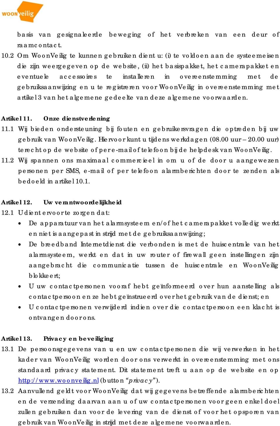 overeenstemming met de gebruiksaanwijzing en u te registreren voor WoonVeilig in overeenstemming met artikel 3 van het algemene gedeelte van deze algemene voorwaarden. Artikel 11.