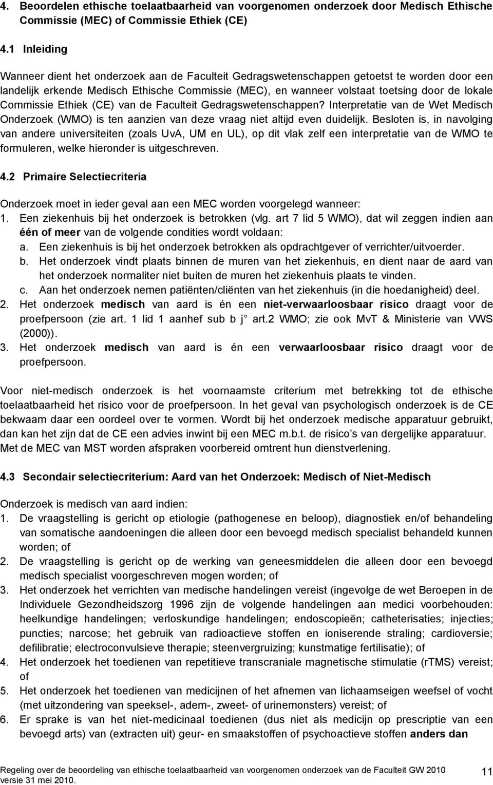 lokale Commissie Ethiek (CE) van de Faculteit Gedragswetenschappen? Interpretatie van de Wet Medisch Onderzoek (WMO) is ten aanzien van deze vraag niet altijd even duidelijk.