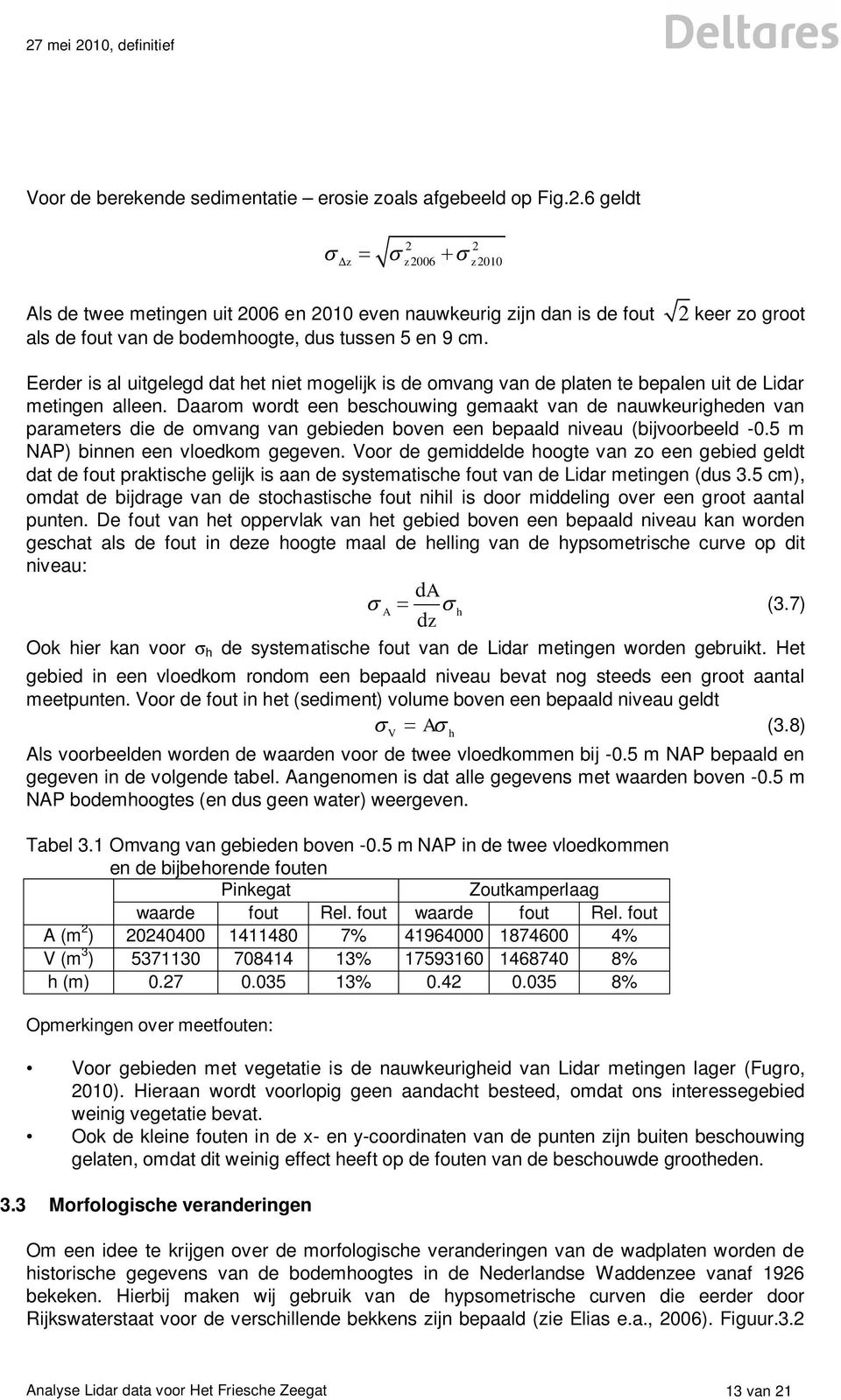 2 keer zo groot Eerder is al uitgelegd dat het niet mogelijk is de omvang van de platen te bepalen uit de Lidar metingen alleen.