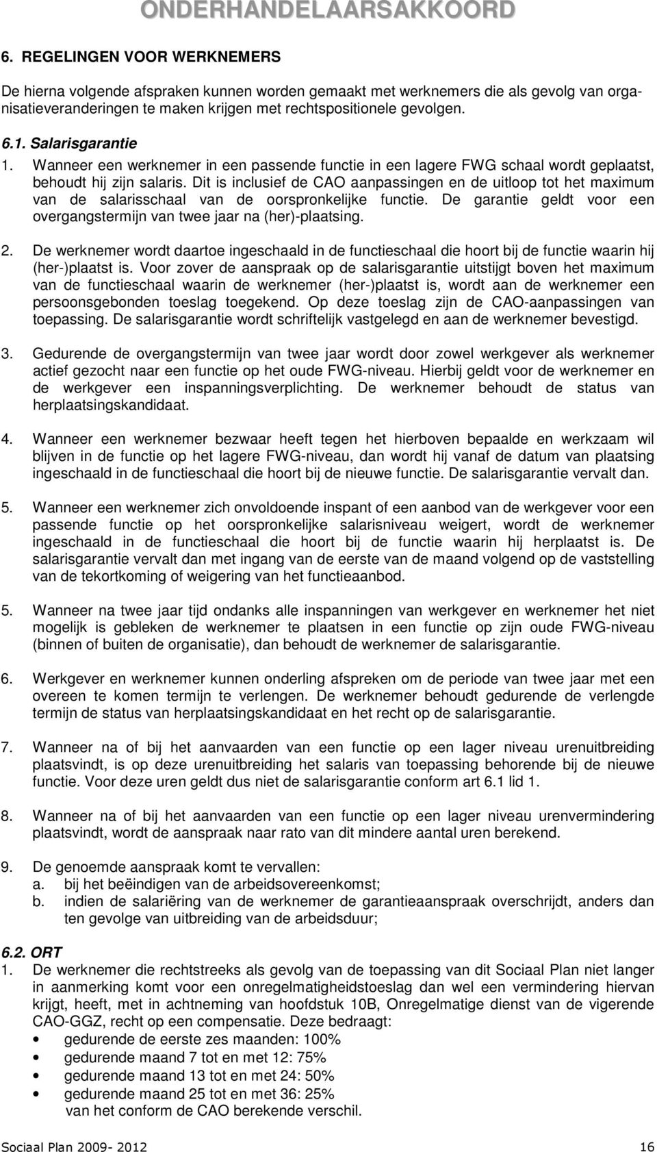 Dit is inclusief de CAO aanpassingen en de uitloop tot het maximum van de salarisschaal van de oorspronkelijke functie. De garantie geldt voor een overgangstermijn van twee jaar na (her)-plaatsing. 2.