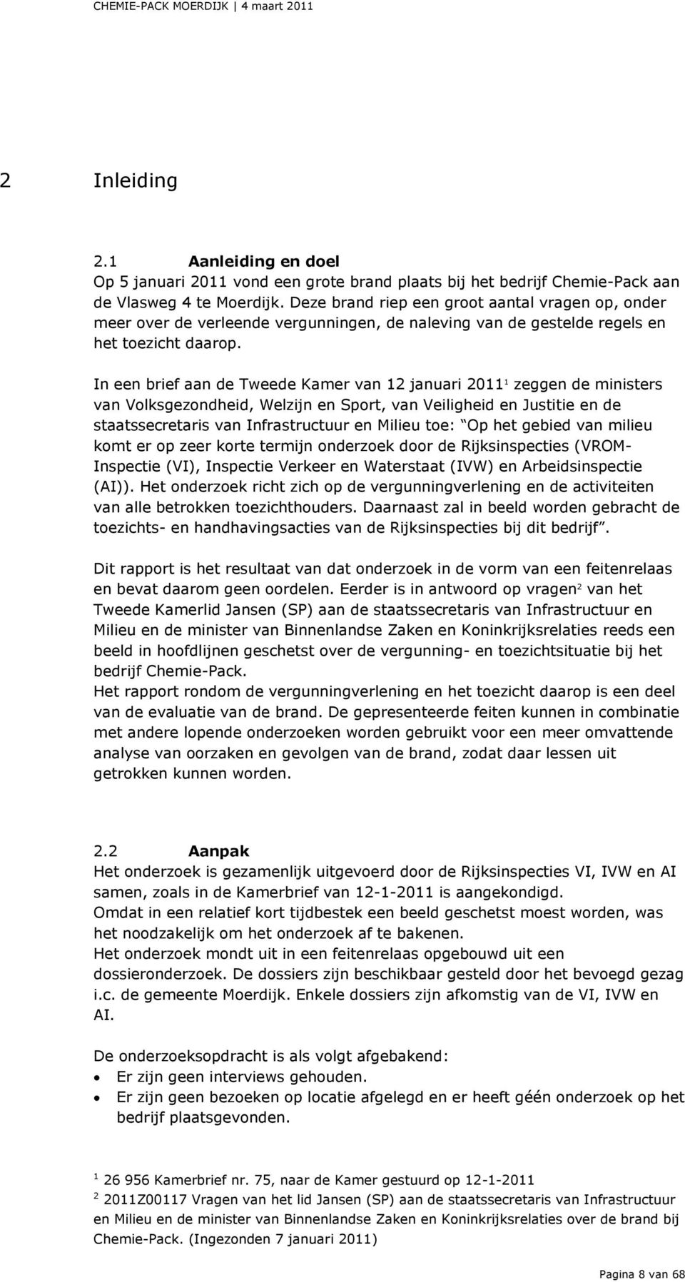 In een brief aan de Tweede Kamer van 12 januari 2011 1 zeggen de ministers van Volksgezondheid, Welzijn en Sport, van Veiligheid en Justitie en de staatssecretaris van Infrastructuur en Milieu toe: