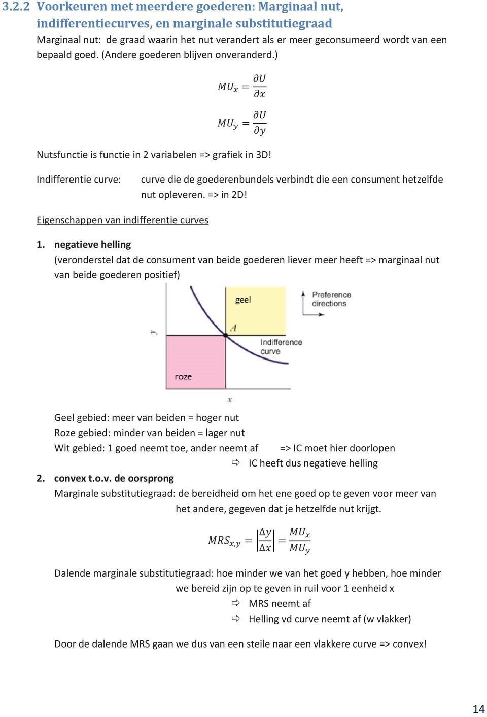 Indifferentie curve: curve die de goederenbundels verbindt die een consument hetzelfde nut opleveren. => in 2D! Eigenschappen van indifferentie curves 1.