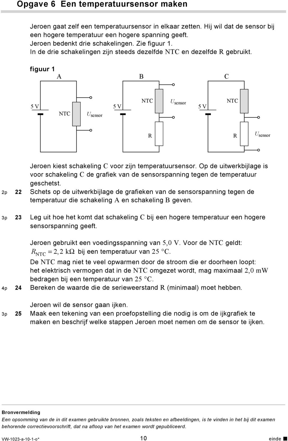 figuur 1 A B C 5 V NTC U sensor 5 V NTC U sensor 5 V NTC R R U sensor Jeroen kiest schakeling C voor zijn temperatuursensor.