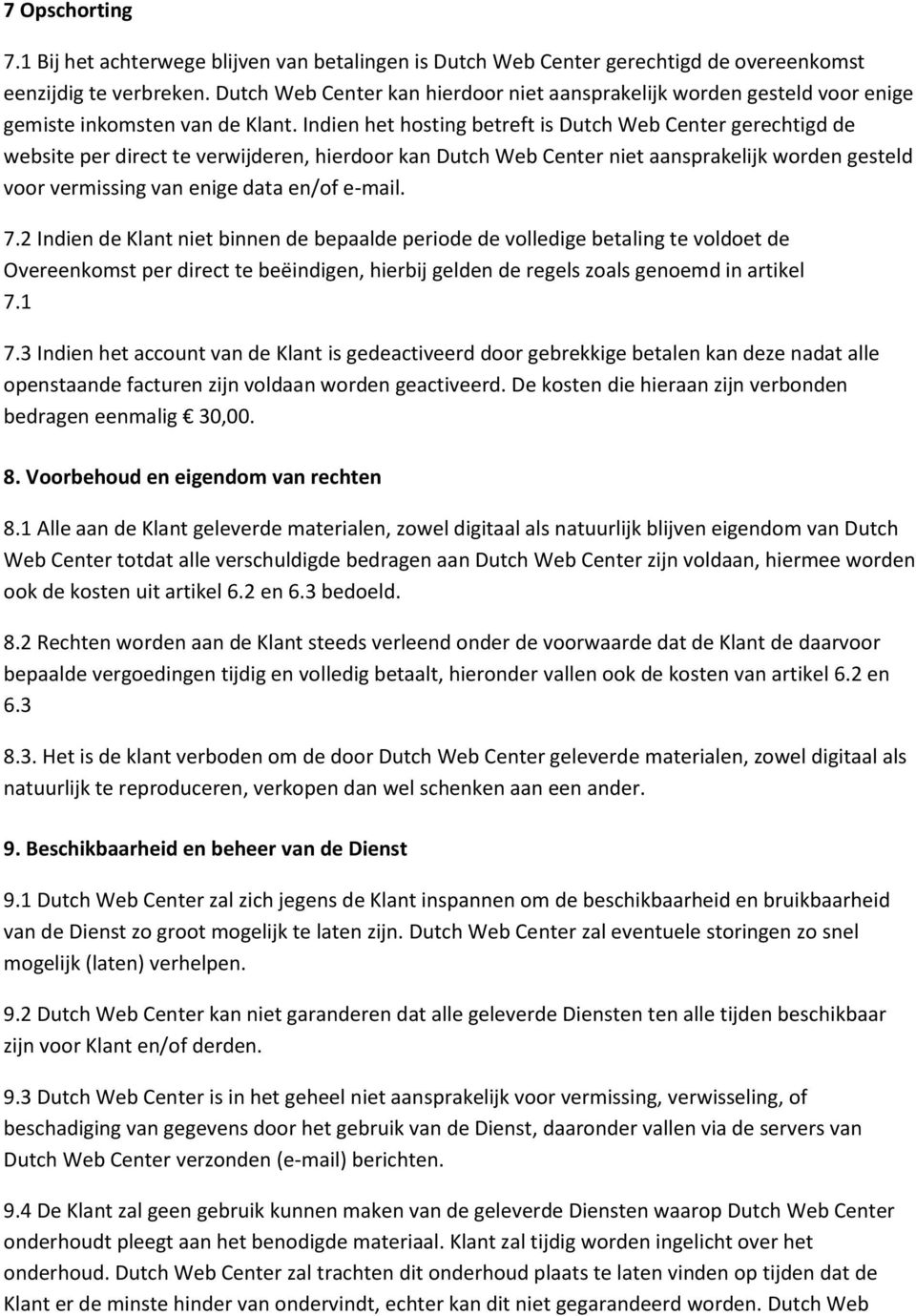 Indien het hosting betreft is Dutch Web Center gerechtigd de website per direct te verwijderen, hierdoor kan Dutch Web Center niet aansprakelijk worden gesteld voor vermissing van enige data en/of