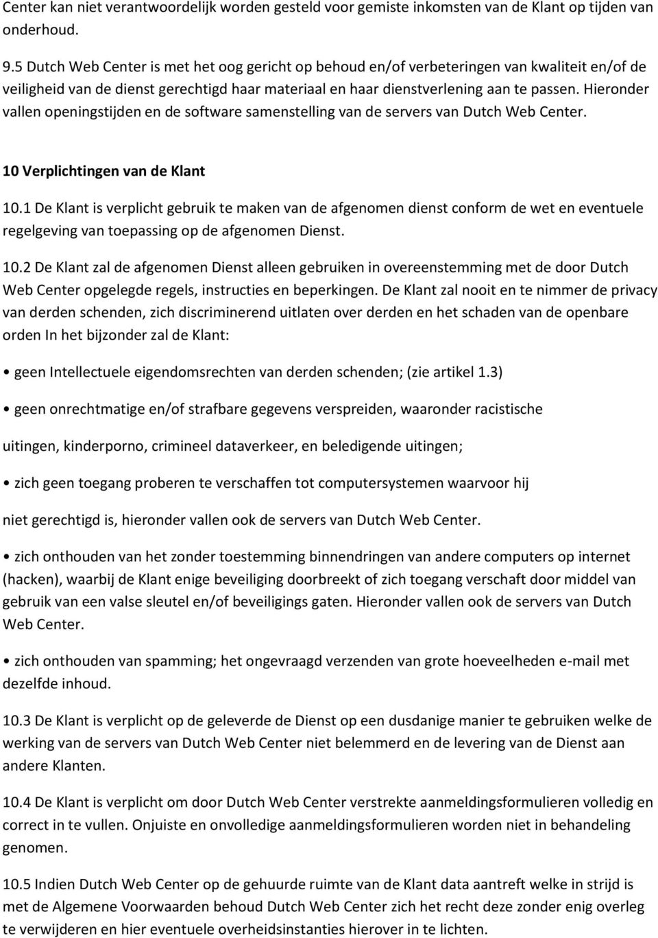 Hieronder vallen openingstijden en de software samenstelling van de servers van Dutch Web Center. 10 Verplichtingen van de Klant 10.