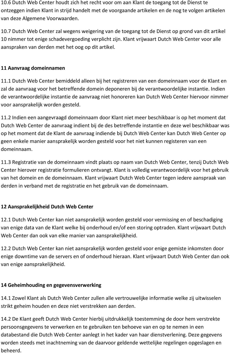 Klant vrijwaart Dutch Web Center voor alle aanspraken van derden met het oog op dit artikel. 11 Aanvraag domeinnamen 11.