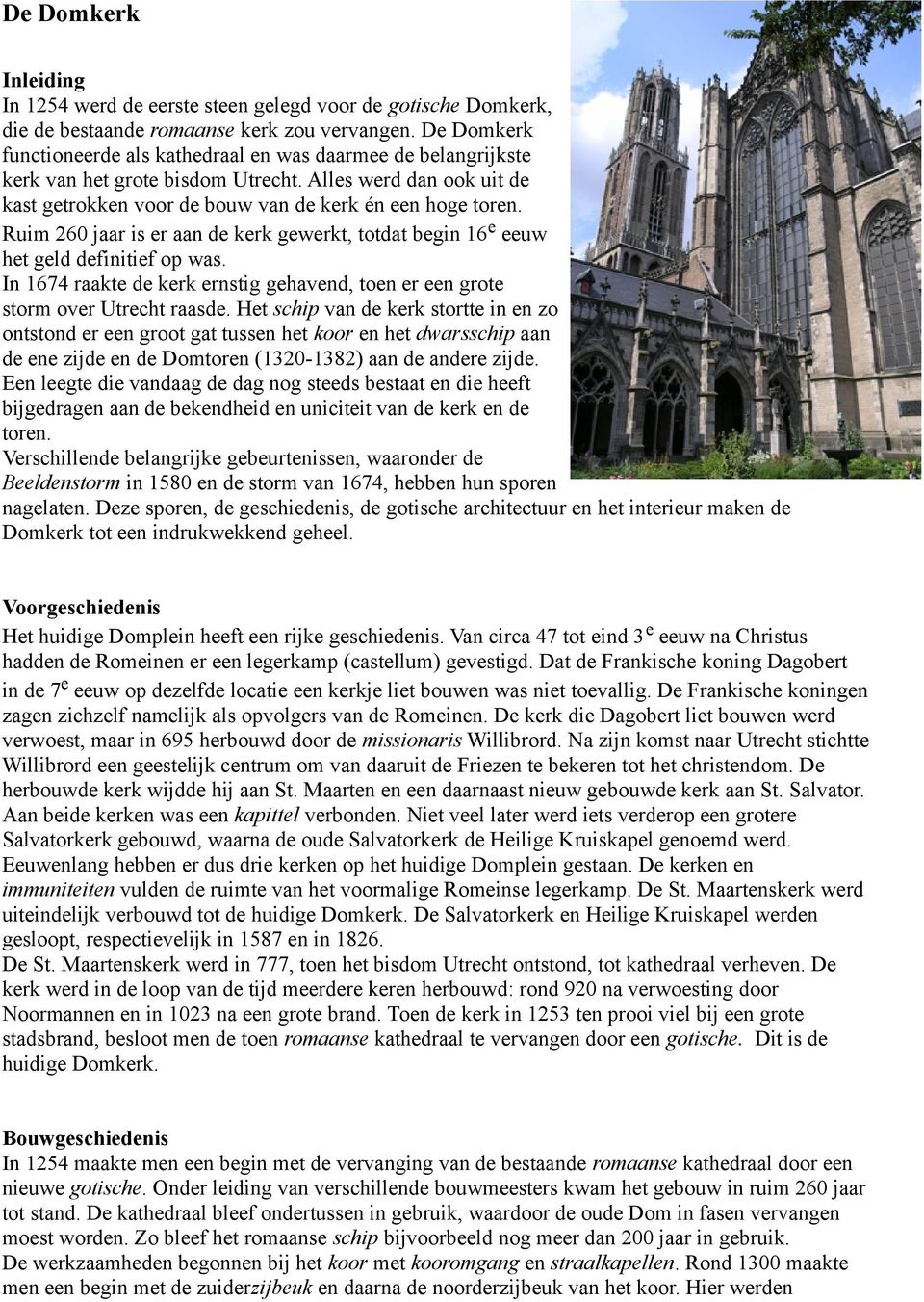 Ruim 260 jaar is er aan de kerk gewerkt, totdat begin 16 e eeuw het geld definitief op was. In 1674 raakte de kerk ernstig gehavend, toen er een grote storm over Utrecht raasde.