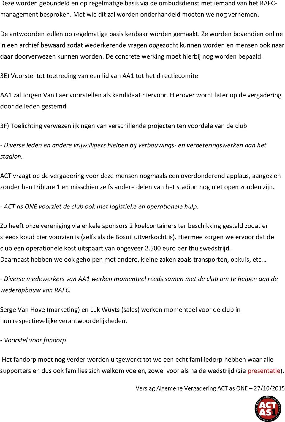 Ze worden bovendien online in een archief bewaard zodat wederkerende vragen opgezocht kunnen worden en mensen ook naar daar doorverwezen kunnen worden.