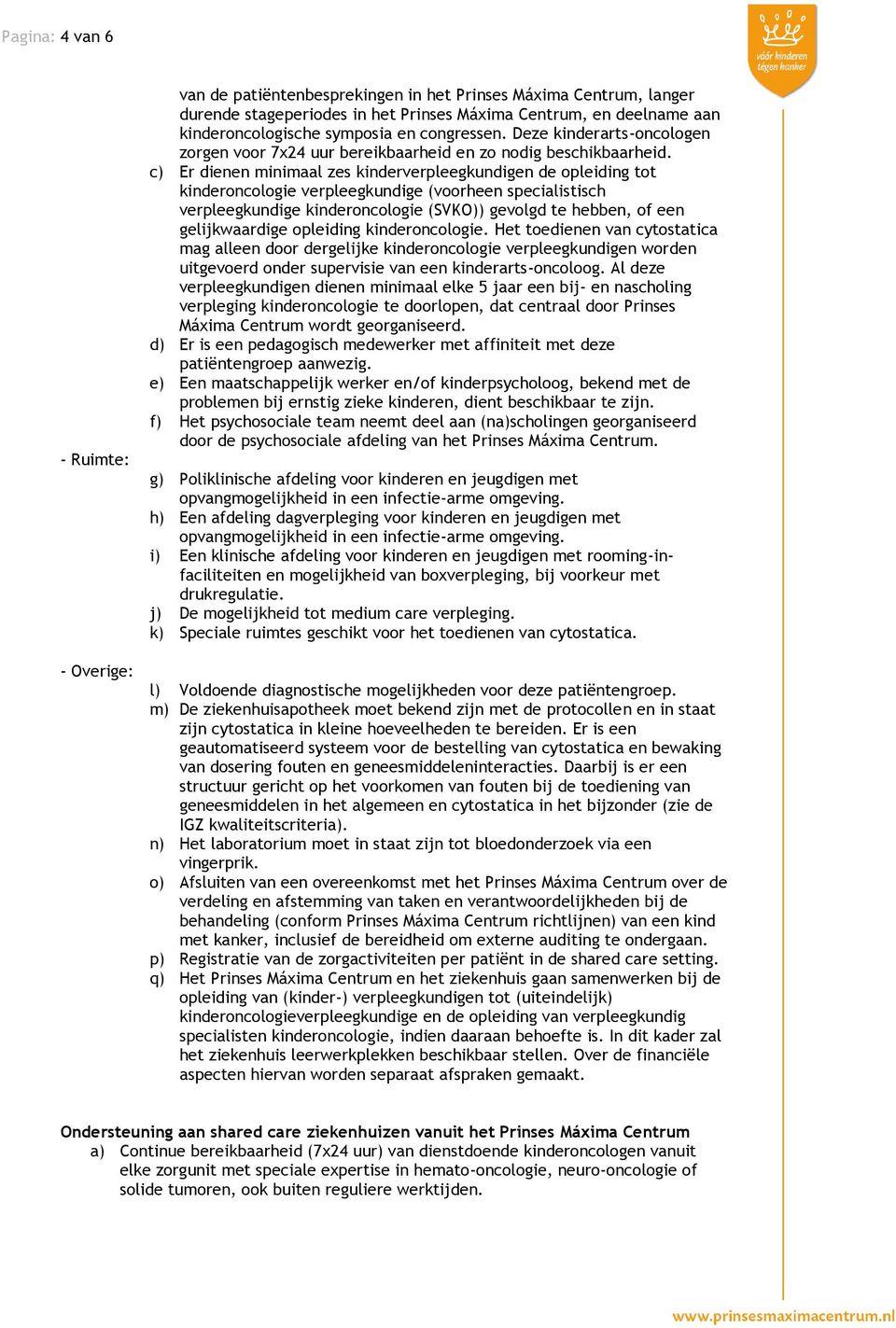 c) Er dienen minimaal zes kinderverpleegkundigen de opleiding tot kinderoncologie verpleegkundige (voorheen specialistisch verpleegkundige kinderoncologie (SVKO)) gevolgd te hebben, of een