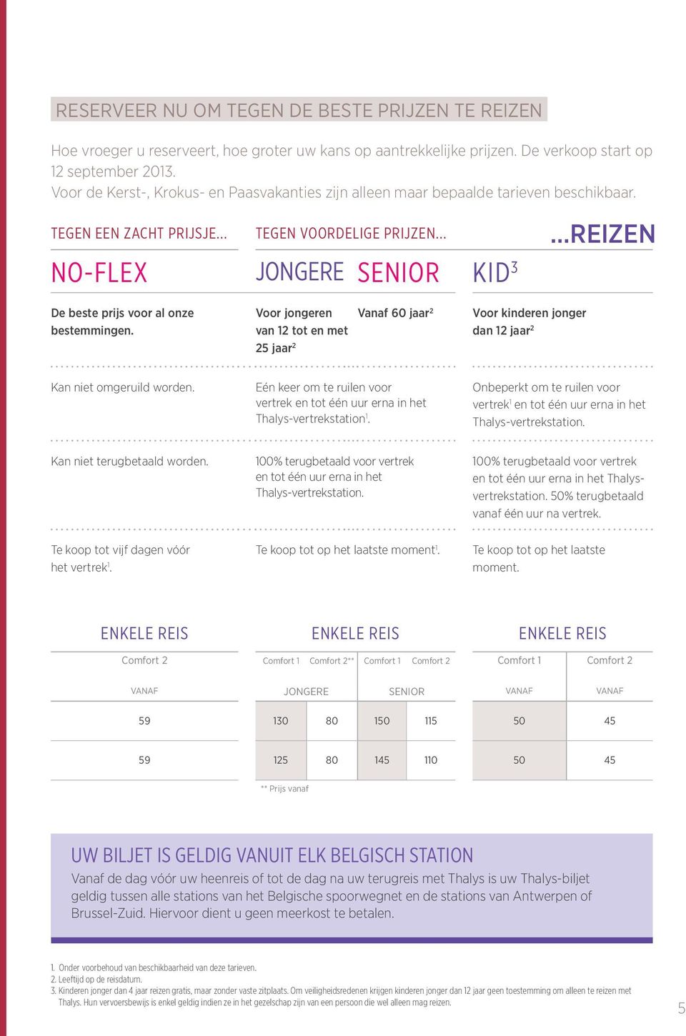 .. No-flex Jongere Senior Kid 3 reizen De beste prijs voor al onze bestemmingen. Voor jongeren van 12 tot en met 25 jaar 2 Vanaf 60 jaar 2 Voor kinderen jonger dan 12 jaar 2 Kan niet omgeruild worden.