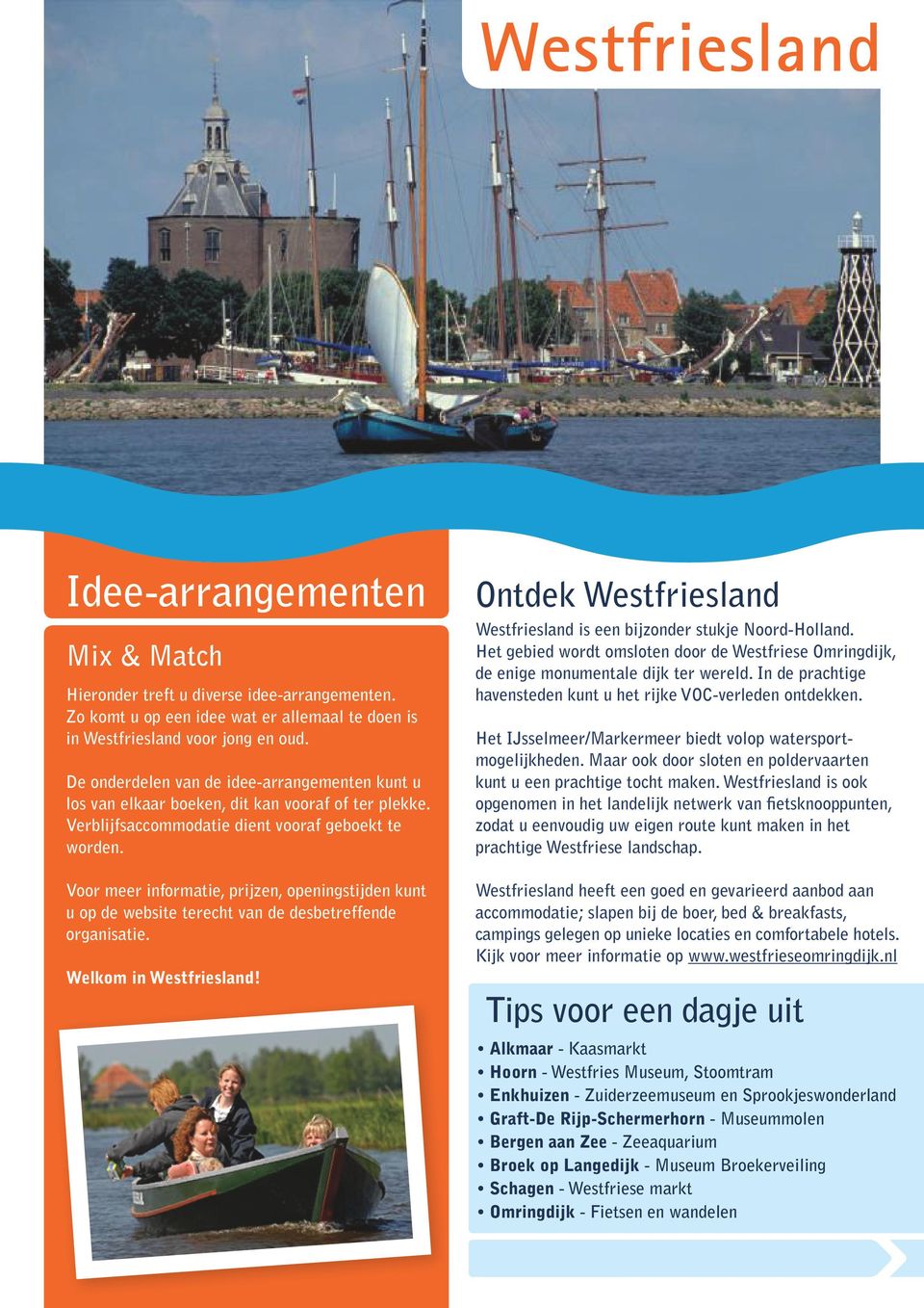 Voor meer informatie, prijzen, openingstijden kunt u op de website terecht van de desbetreffende organisatie. Welkom in! Ontdek is een bijzonder stukje Noord-Holland.